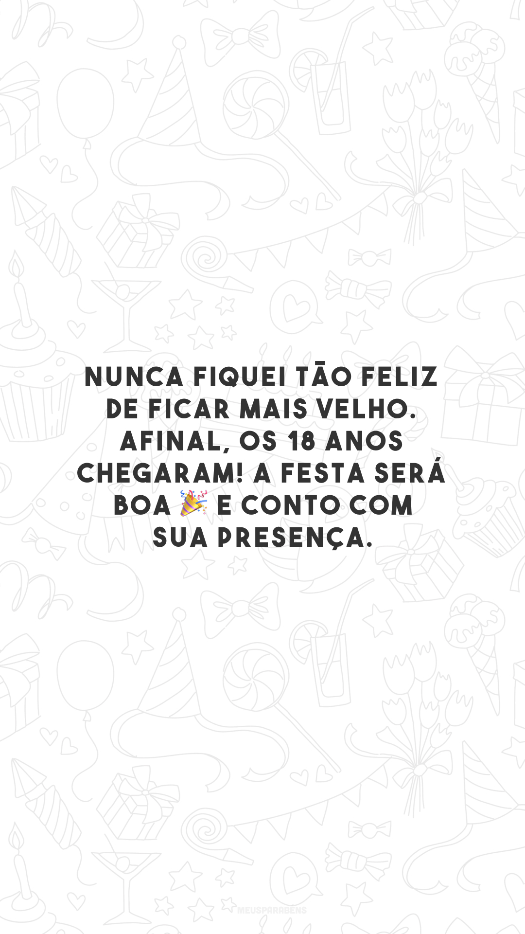 Nunca fiquei tão feliz de ficar mais velho. Afinal, os 18 anos chegaram! A festa será boa 🎉 e conto com sua presença.