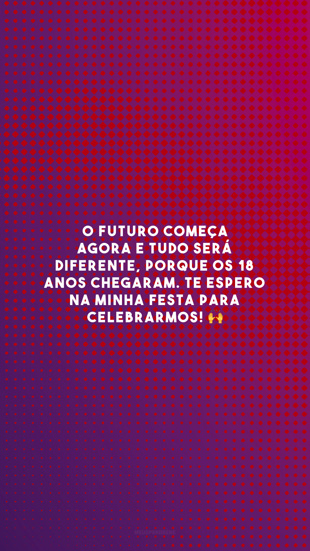 O futuro começa agora e tudo será diferente, porque os 18 anos chegaram. Te espero na minha festa para celebrarmos! 🙌