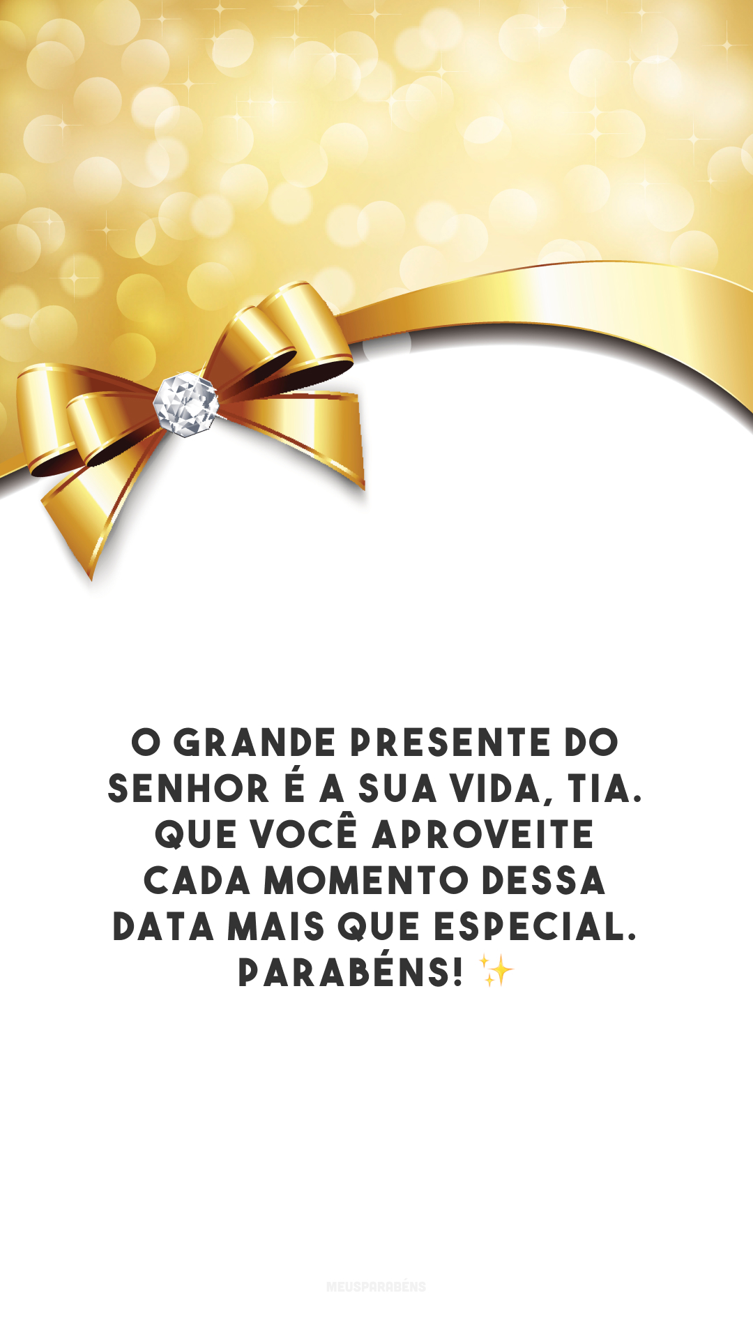 O grande presente do Senhor é a sua vida, tia. Que você aproveite cada momento dessa data mais que especial. Parabéns! ✨