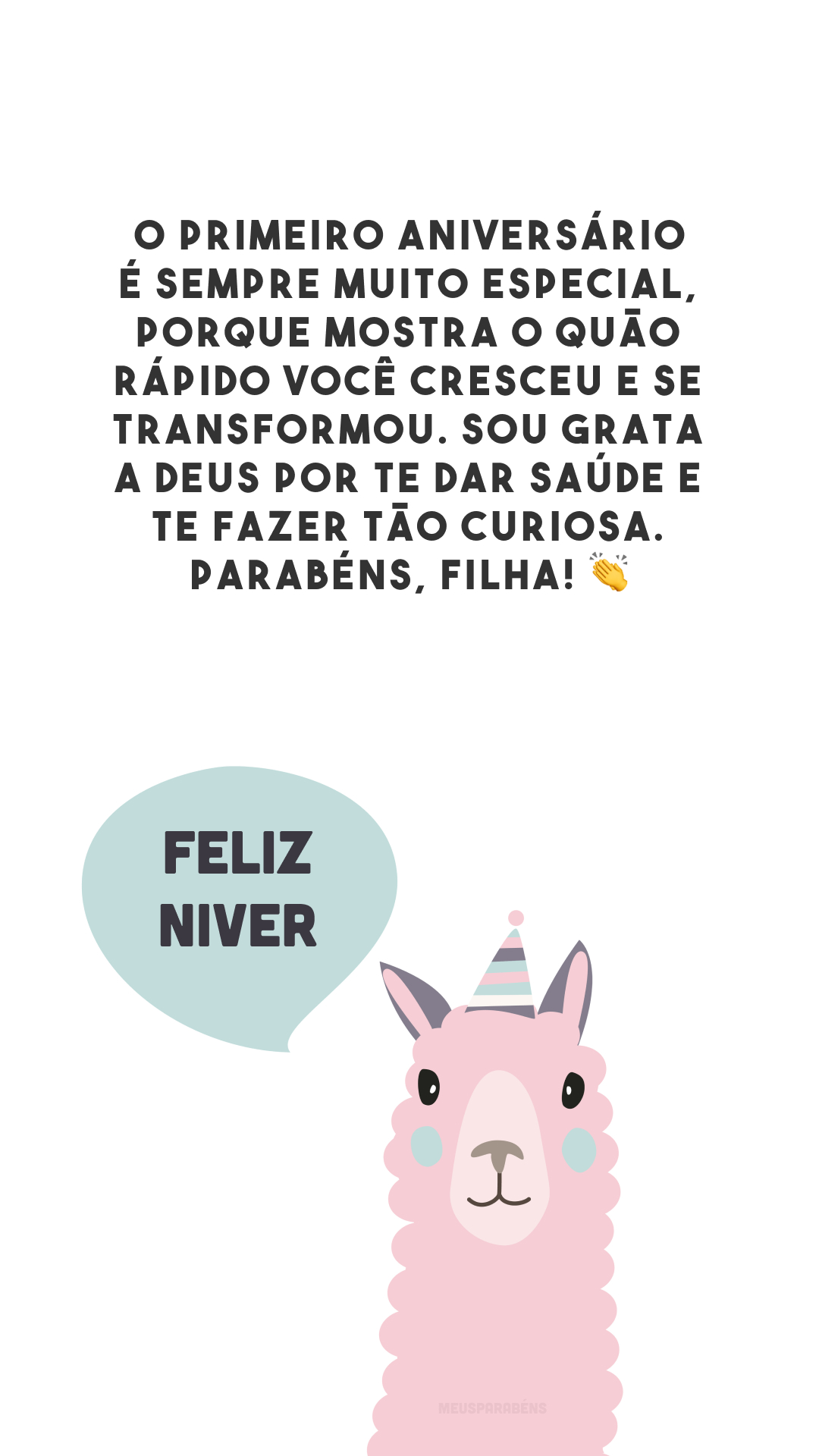 O primeiro aniversário é sempre muito especial, porque mostra o quão rápido você cresceu e se transformou. Sou grata a Deus por te dar saúde e te fazer tão curiosa. Parabéns, filha! 👏