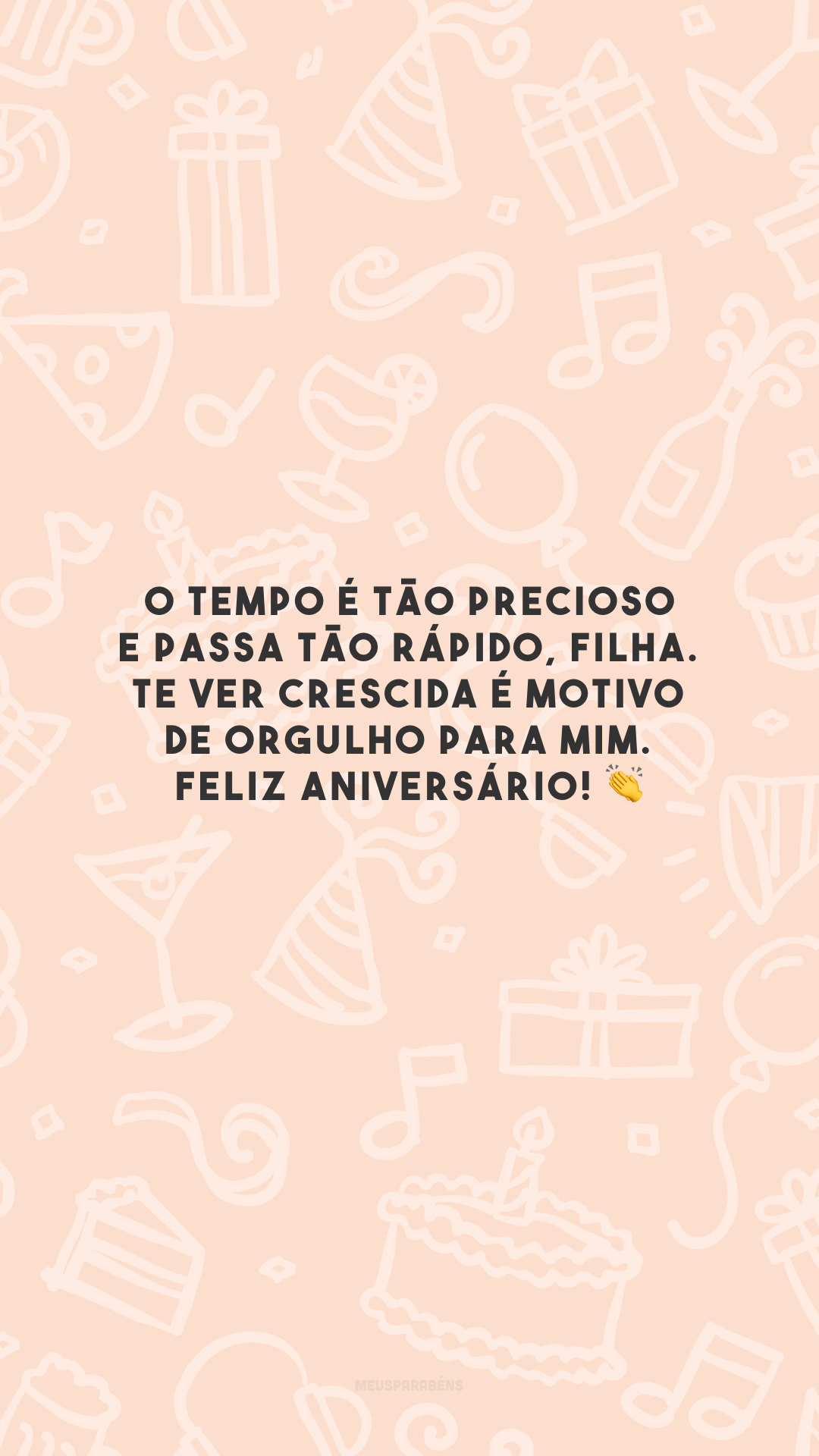 O tempo é tão precioso e passa tão rápido, filha. Te ver crescida é motivo de orgulho para mim. Feliz aniversário! 👏