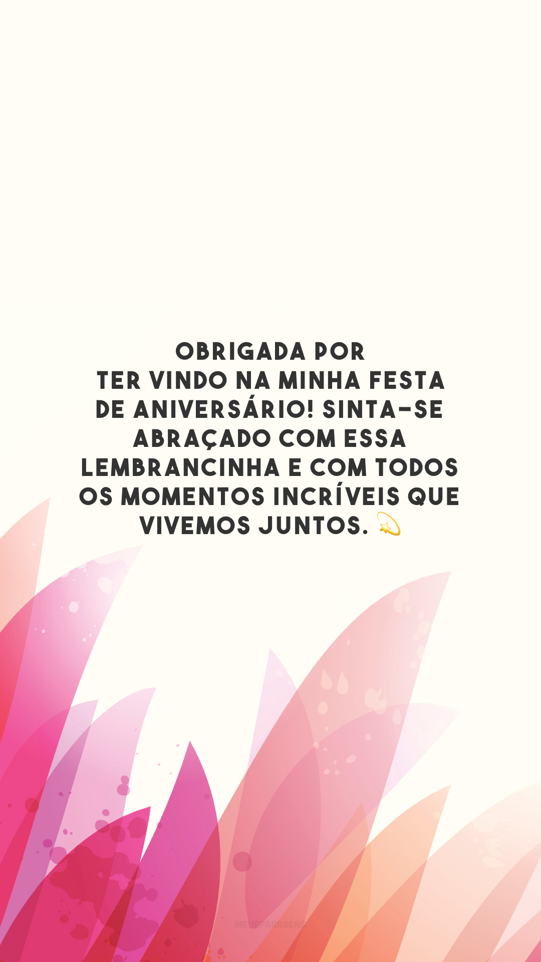 Obrigada por ter vindo na minha festa de aniversário! Sinta-se abraçado com essa lembrancinha e com todos os momentos incríveis que vivemos juntos. 💫