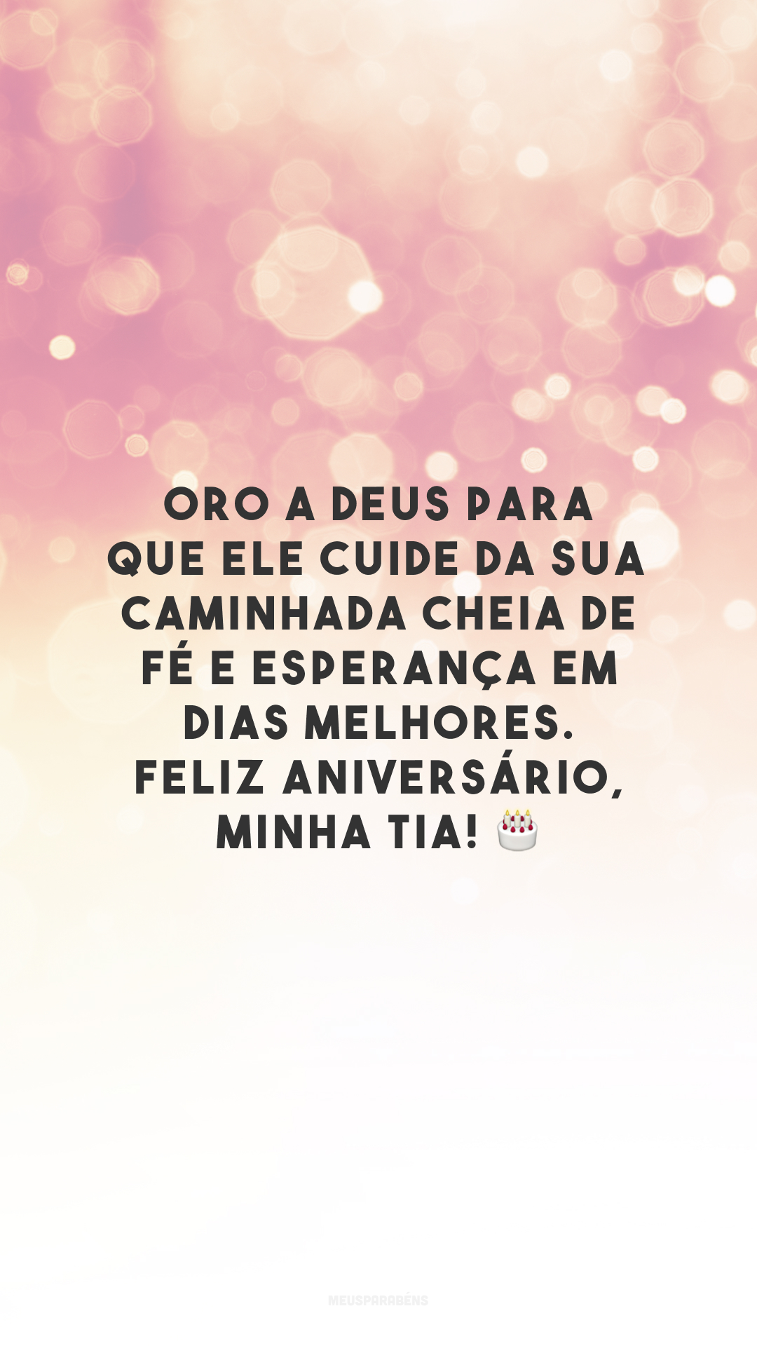 Oro a Deus para que Ele cuide da sua caminhada cheia de fé e esperança em dias melhores. Feliz aniversário, minha tia! 🎂