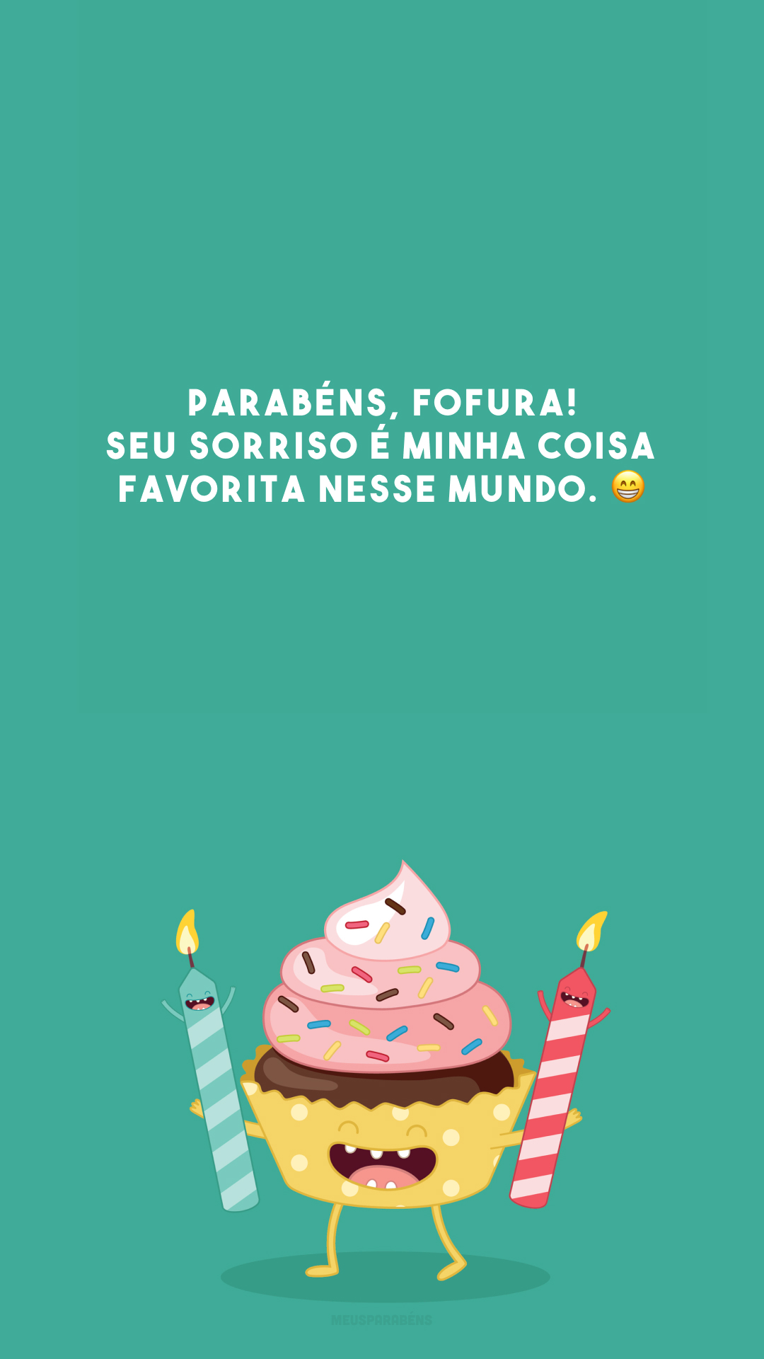 Parabéns, fofura! Seu sorriso é minha coisa favorita nesse mundo. 😁