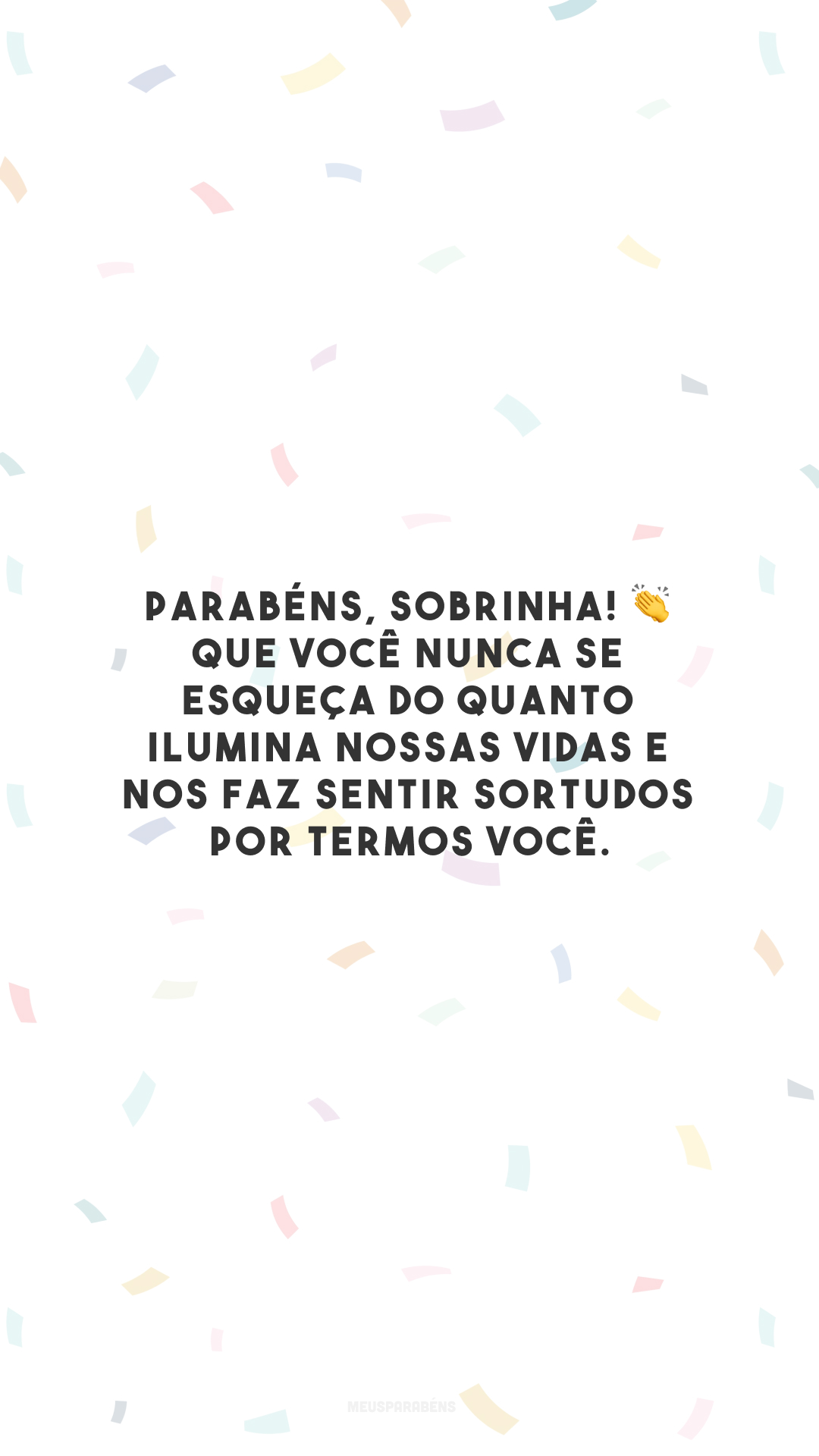 Parabéns, sobrinha! 👏 Que você nunca se esqueça do quanto ilumina nossas vidas e nos faz sentir sortudos por termos você.