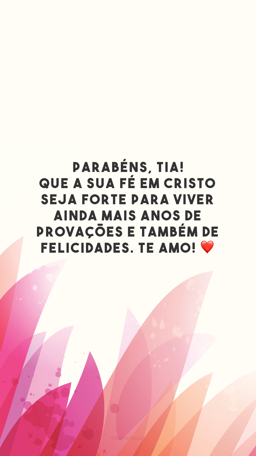 Parabéns, tia! Que a sua fé em Cristo seja forte para viver ainda mais anos de provações e também de felicidades. Te amo! ❤️