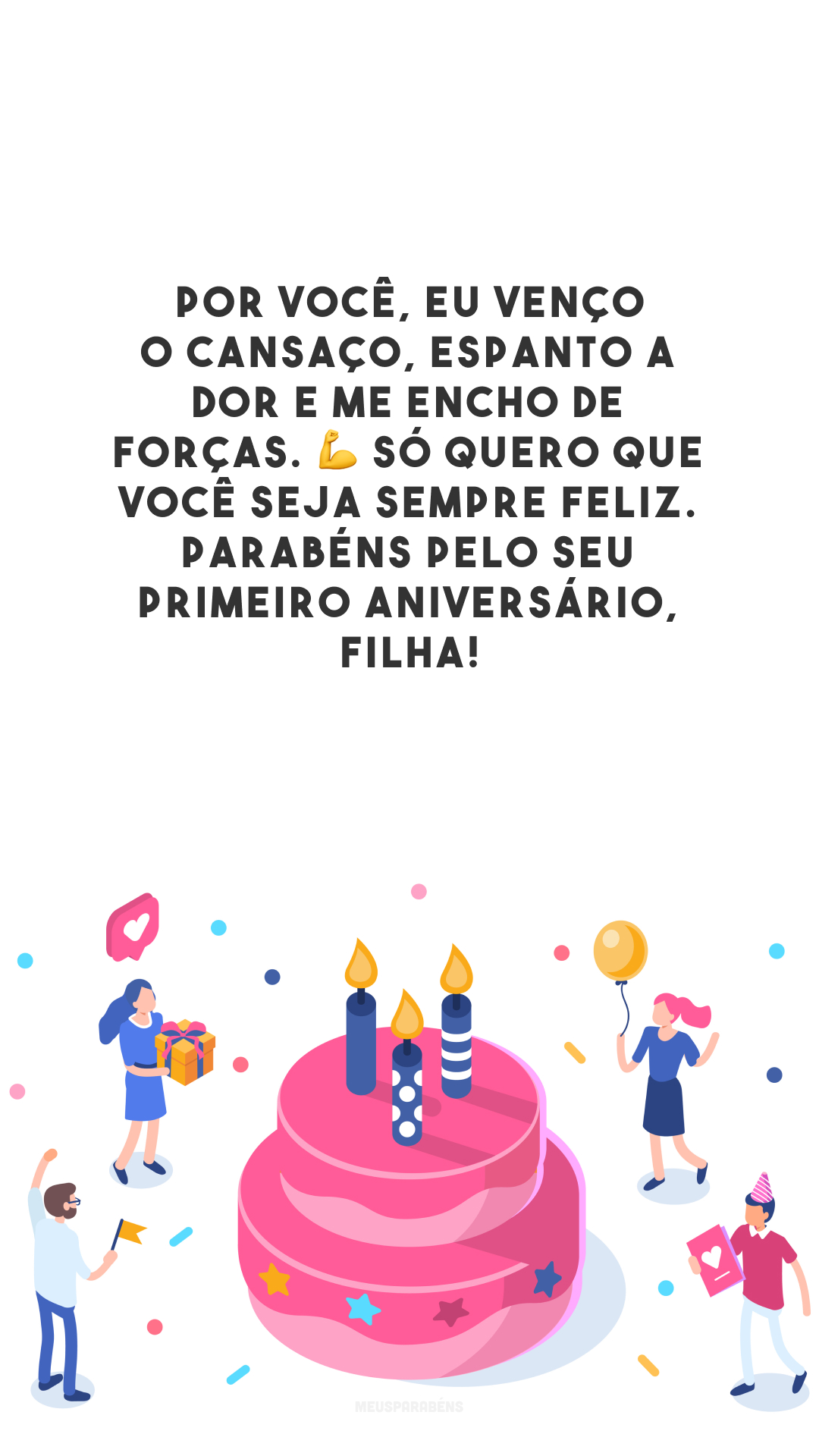 Por você, eu venço o cansaço, espanto a dor e me encho de forças. 💪 Só quero que você seja sempre feliz. Parabéns pelo seu primeiro aniversário, filha!