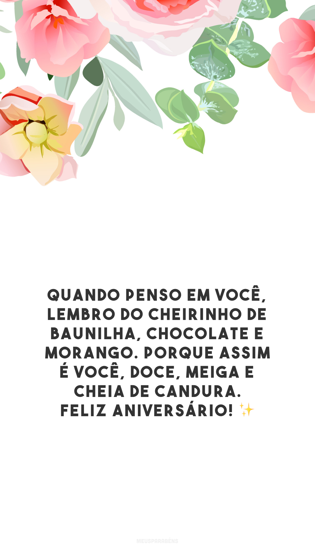 Quando penso em você,  lembro do cheirinho de baunilha, chocolate e morango. Porque assim é você, doce, meiga e cheia de candura. Feliz aniversário! ✨