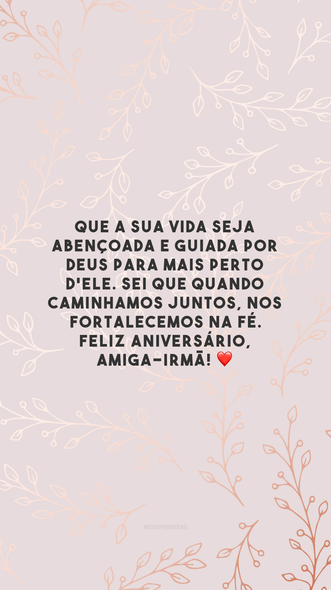 Que a sua vida seja abençoada e guiada por Deus para mais perto d'Ele. Sei que quando caminhamos juntos, nos fortalecemos na fé. Feliz aniversário, amiga-irmã! ❤️