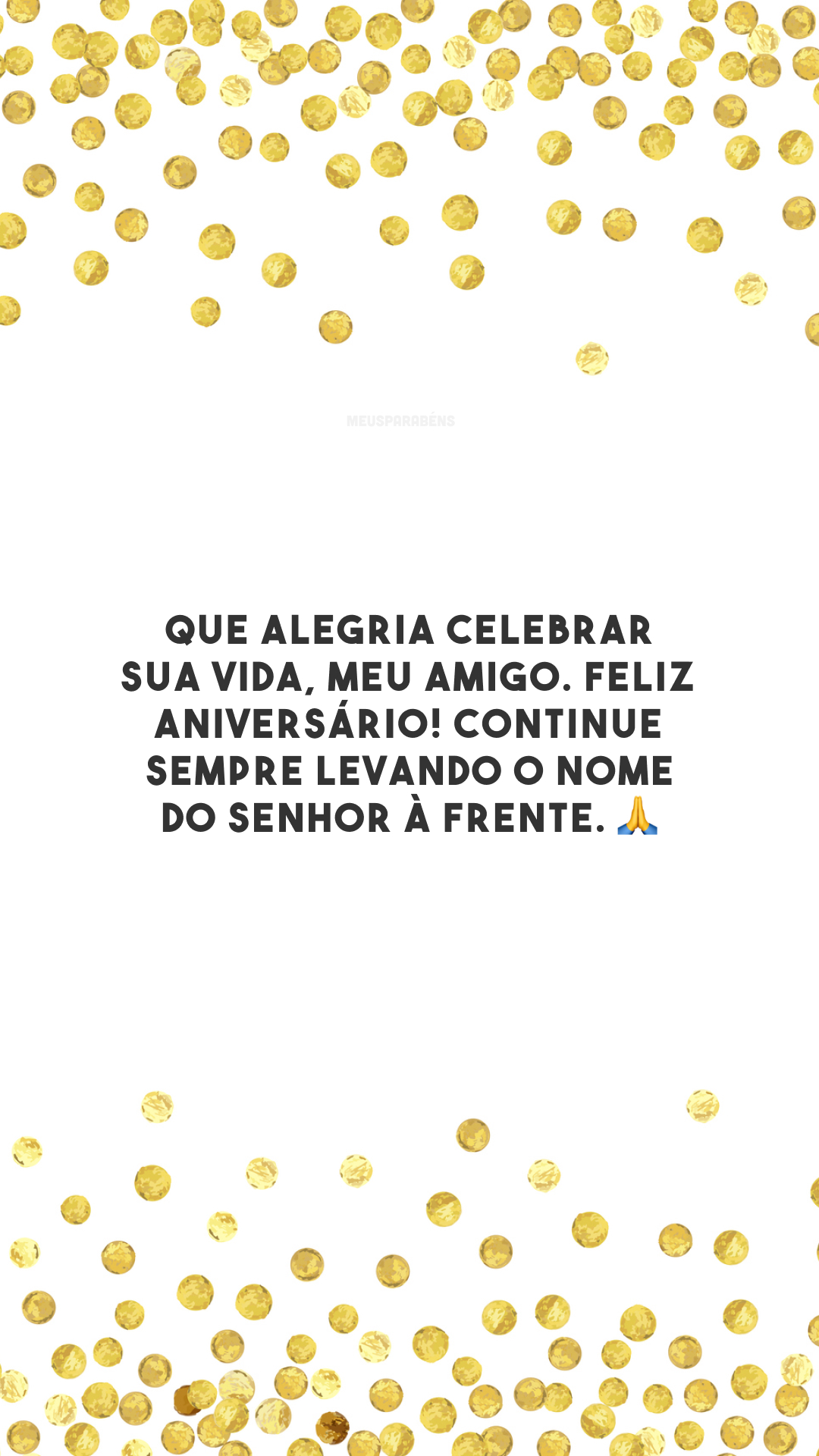 Que alegria celebrar sua vida, meu amigo. Feliz aniversário! Continue sempre levando o nome do Senhor à frente. 🙏