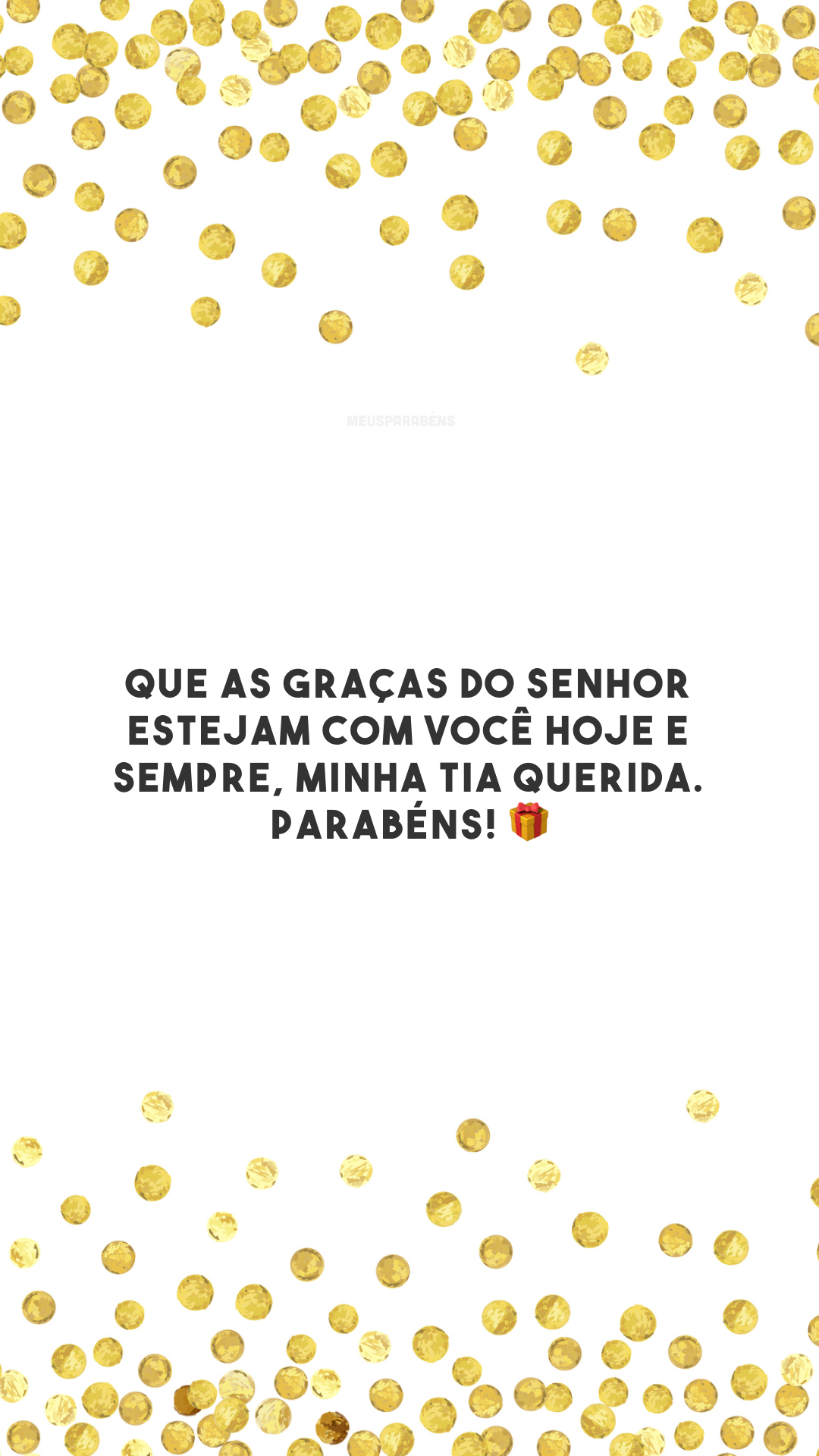 Que as graças do Senhor estejam com você hoje e sempre, minha tia querida. Parabéns! 🎁