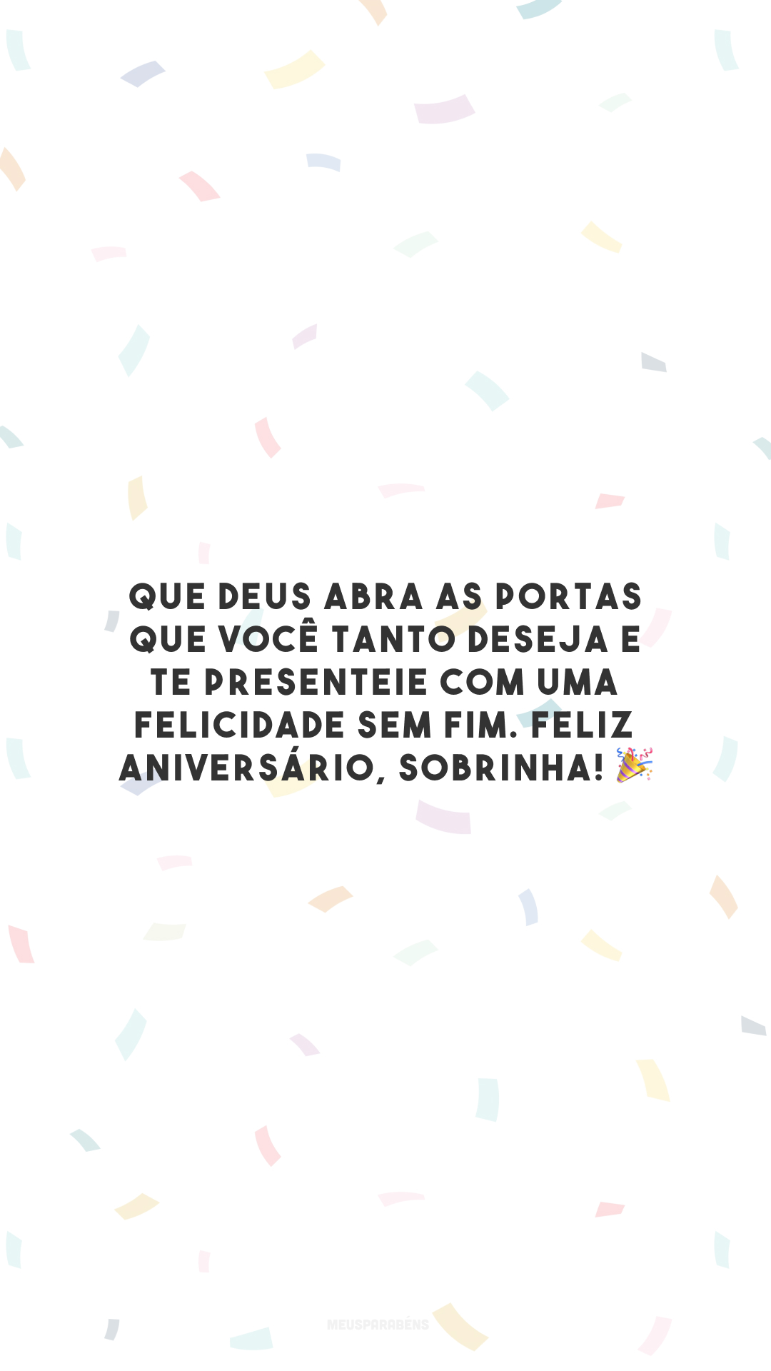 Que Deus abra as portas que você tanto deseja e te presenteie com uma felicidade sem fim. Feliz aniversário, sobrinha! 🎉