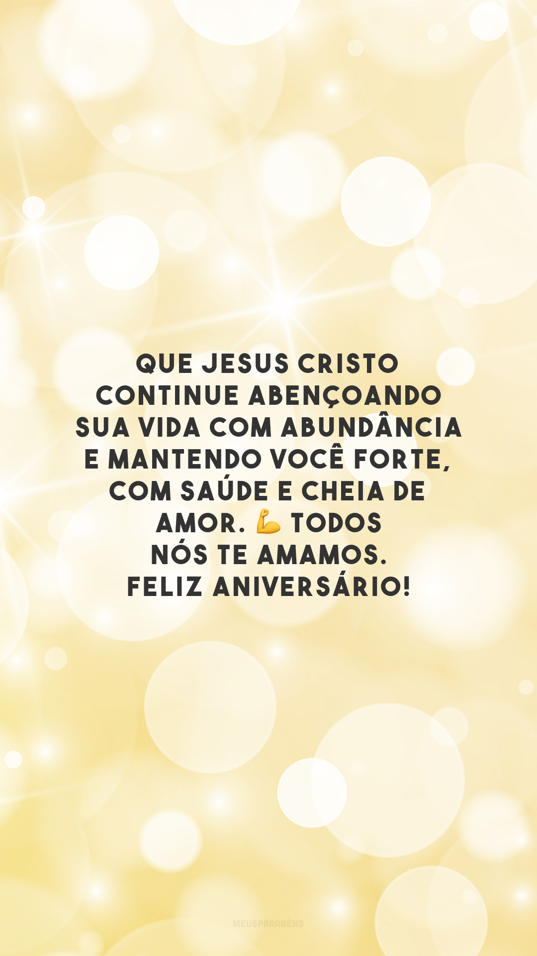 Que Jesus Cristo continue abençoando sua vida com abundância e mantendo você forte, com saúde e cheia de amor. 💪 Todos nós te amamos. Feliz aniversário!