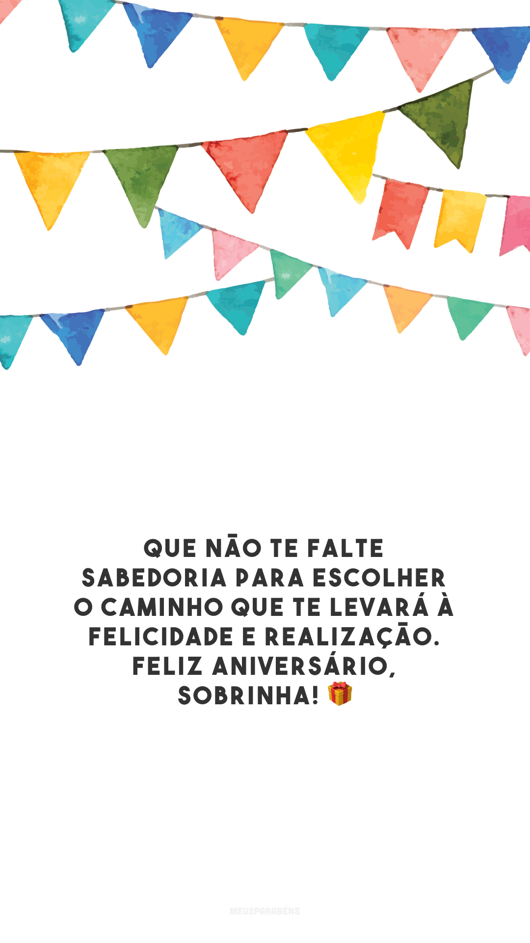 Que não te falte sabedoria para escolher o caminho que te levará à felicidade e realização. Feliz aniversário, sobrinha! 🎁