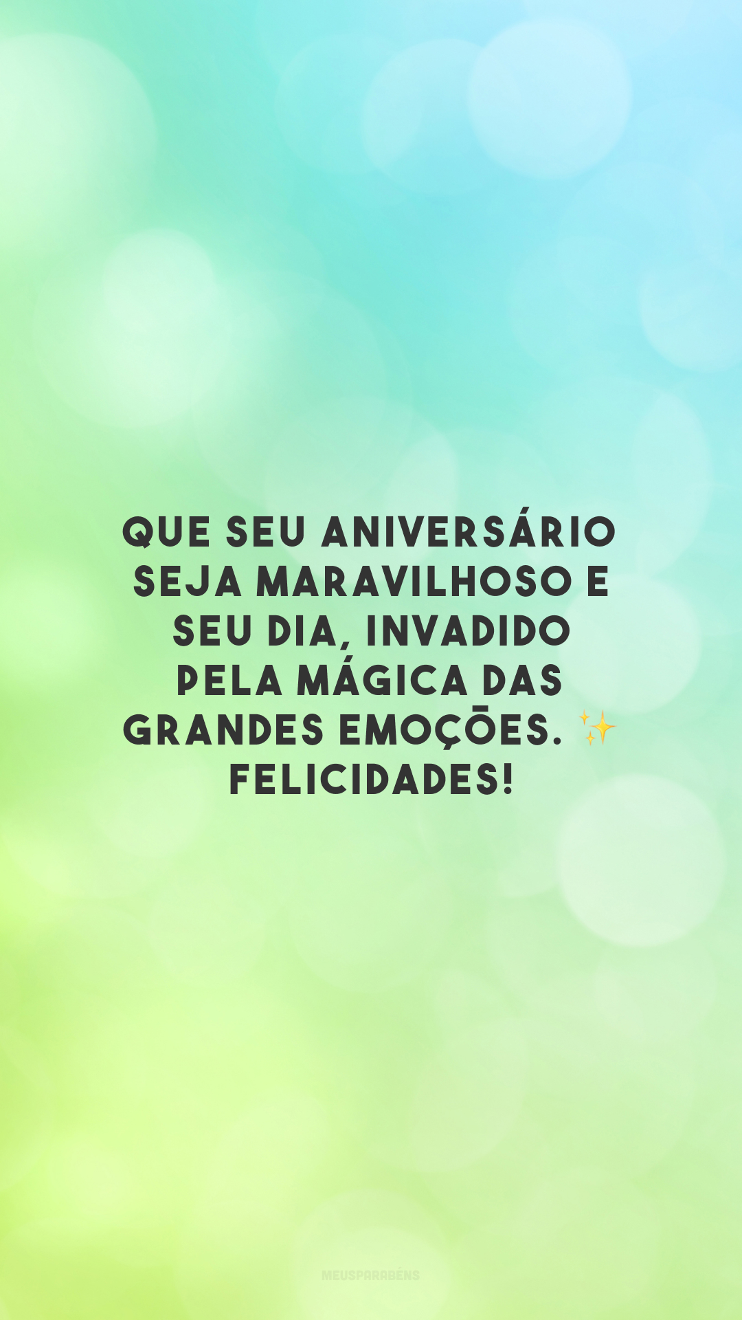 Que seu aniversário seja maravilhoso e seu dia, invadido pela mágica das grandes emoções. ✨ Felicidades!