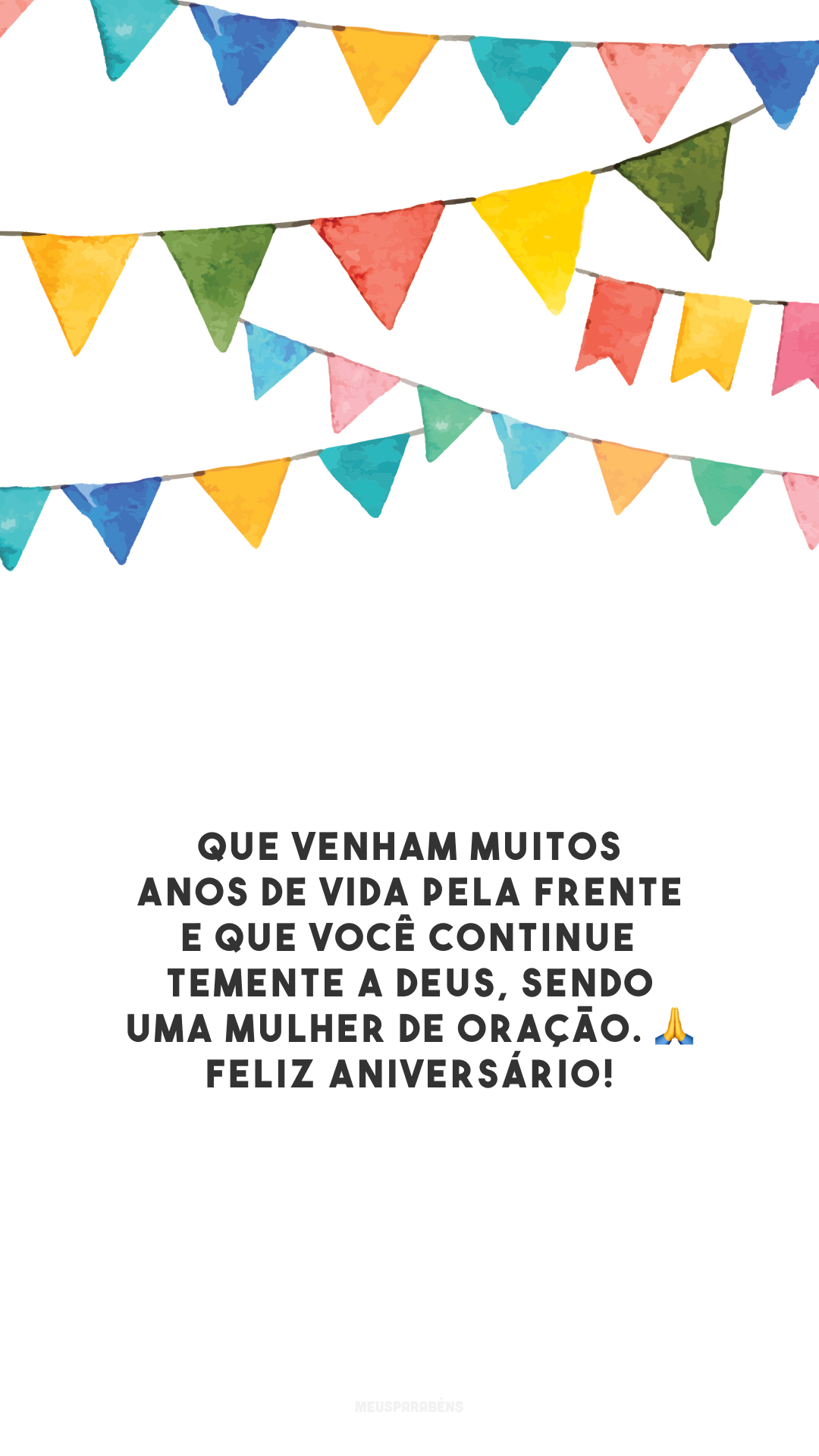 Que venham muitos anos de vida pela frente e que você continue temente a Deus, sendo uma mulher de oração. 🙏 Feliz aniversário!