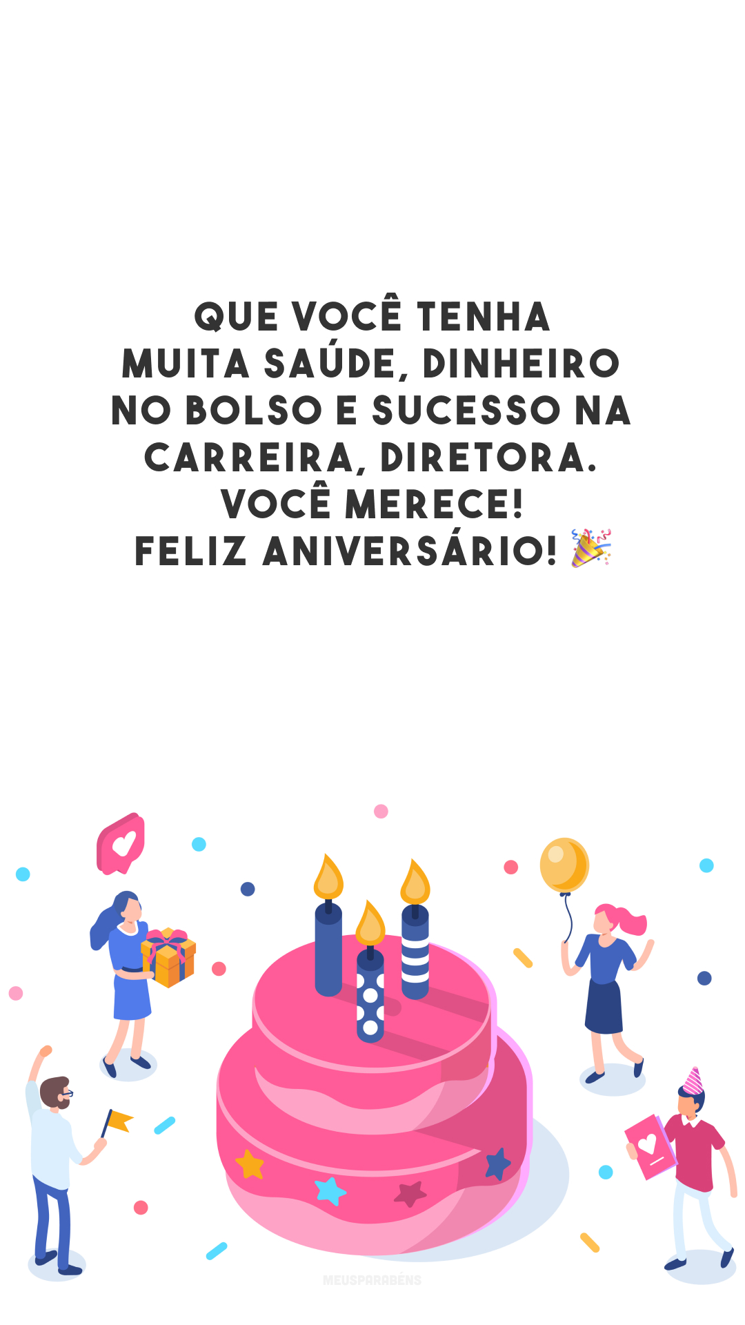 Que você tenha muita saúde, dinheiro no bolso e sucesso na carreira, diretora. Você merece! Feliz aniversário! 🎉