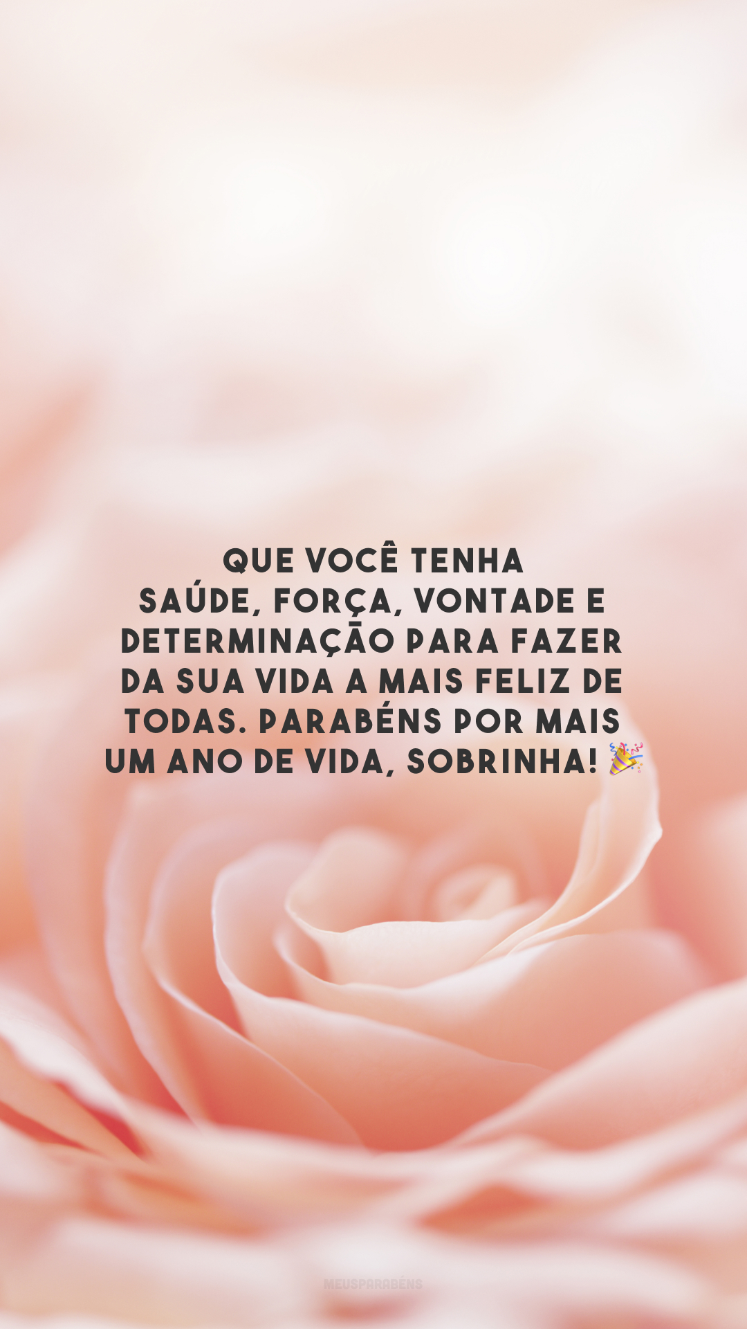 Que você tenha saúde, força, vontade e determinação para fazer da sua vida a mais feliz de todas. Parabéns por mais um ano de vida, sobrinha! 🎉