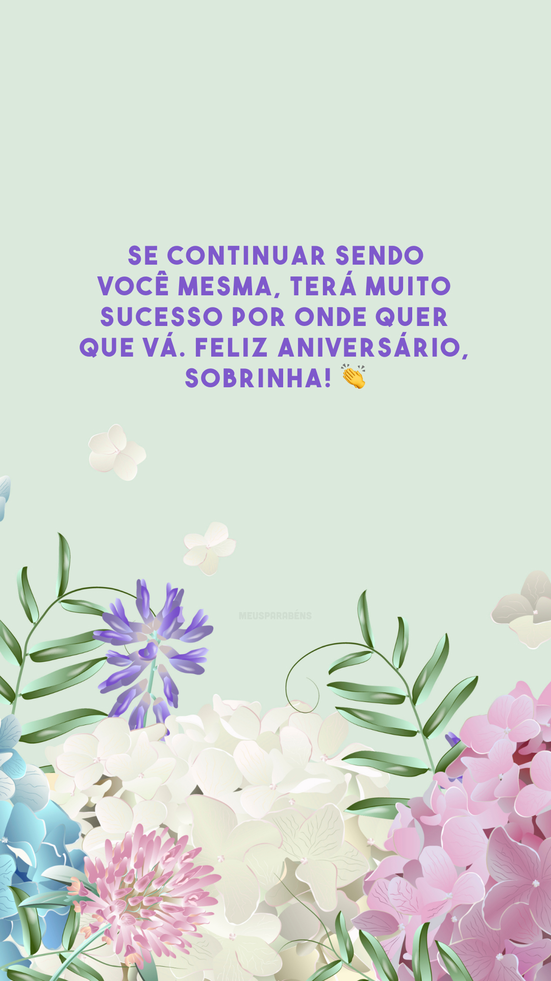 Se continuar sendo você mesma, terá muito sucesso por onde quer que vá. Feliz aniversário, sobrinha! 👏