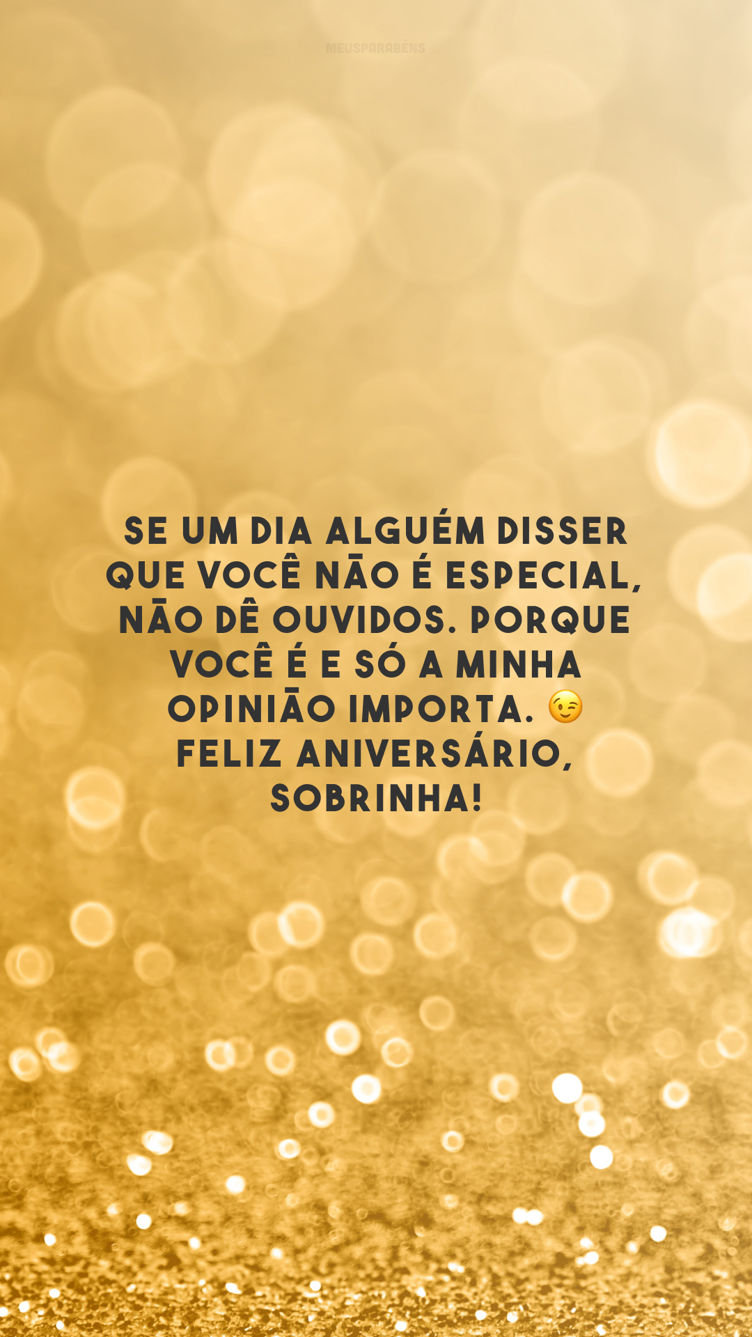 Se um dia alguém disser que você não é especial, não dê ouvidos. Porque você é e só a minha opinião importa. 😉 Feliz aniversário, sobrinha!