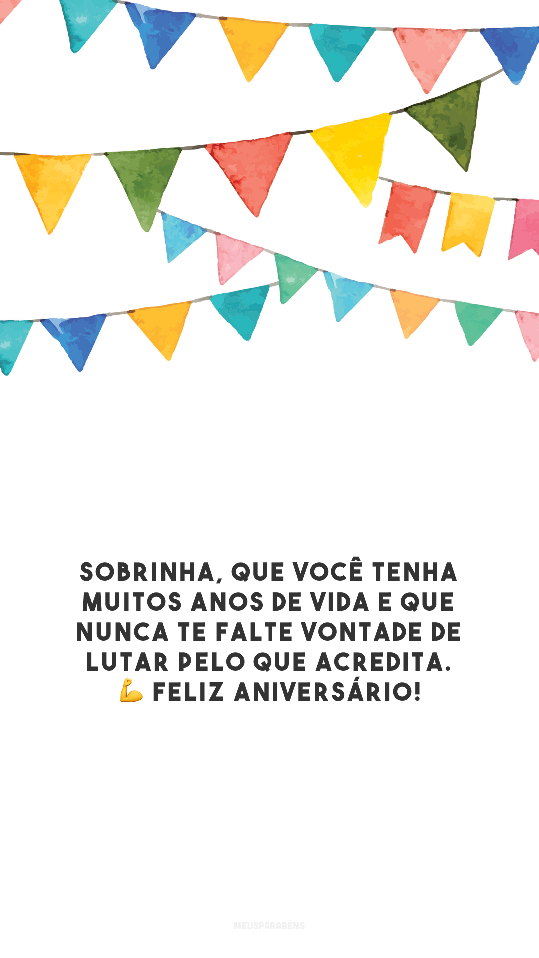 Sobrinha, que você tenha muitos anos de vida e que nunca te falte vontade de lutar pelo que acredita. 💪 Feliz aniversário!