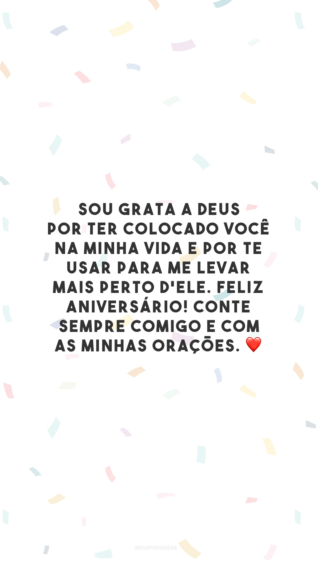 Sou grata a Deus por ter colocado você na minha vida e por te usar para me levar mais perto d'Ele. Feliz aniversário! Conte sempre comigo e com as minhas orações. ❤️