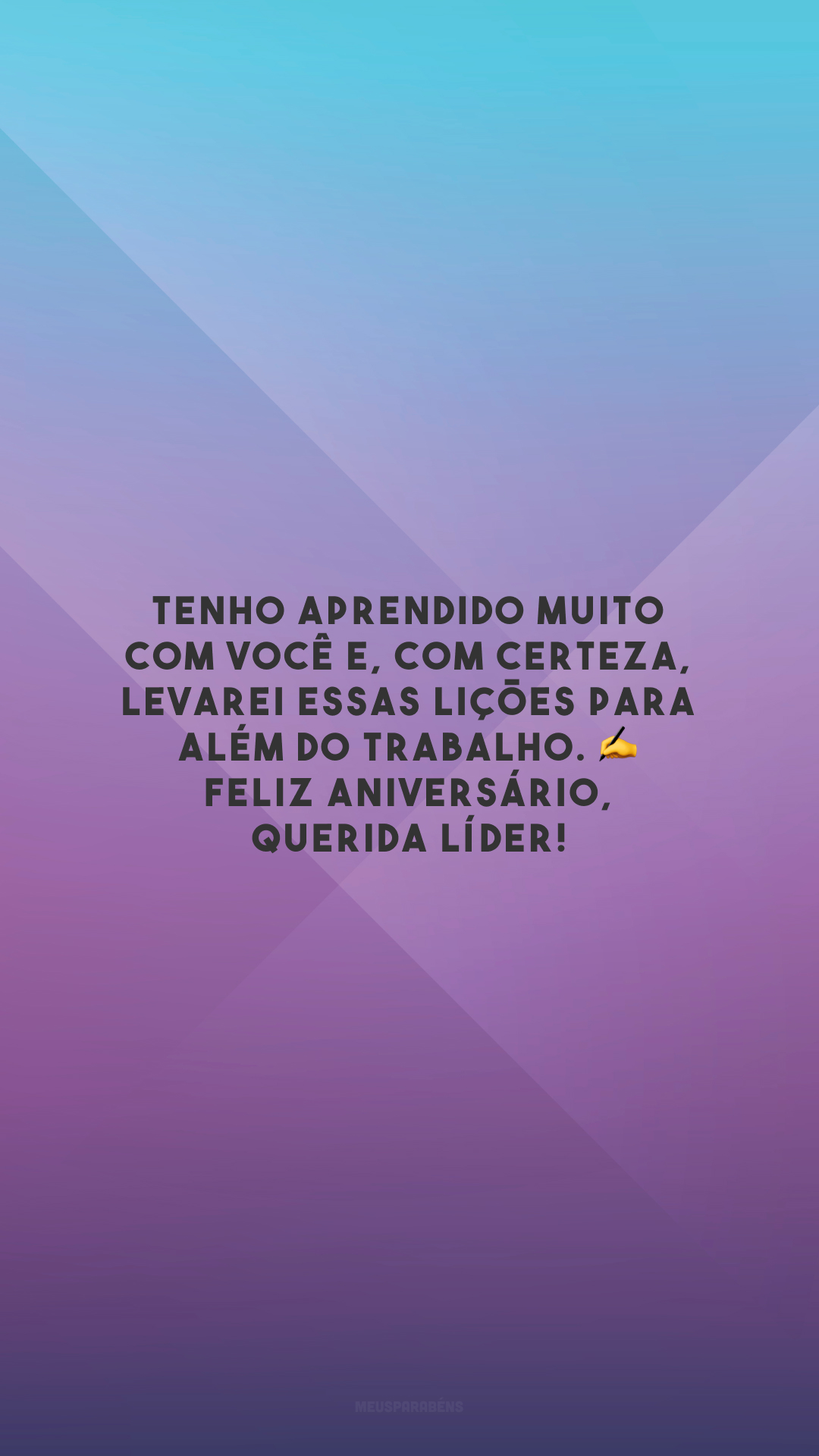 Tenho aprendido muito com você e, com certeza, levarei essas lições para além do trabalho. ✍️ Feliz aniversário, querida líder!