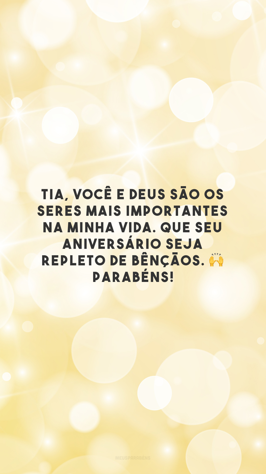 Tia, você e Deus são os seres mais importantes na minha vida. Que seu aniversário seja repleto de bênçãos. 🙌 Parabéns!