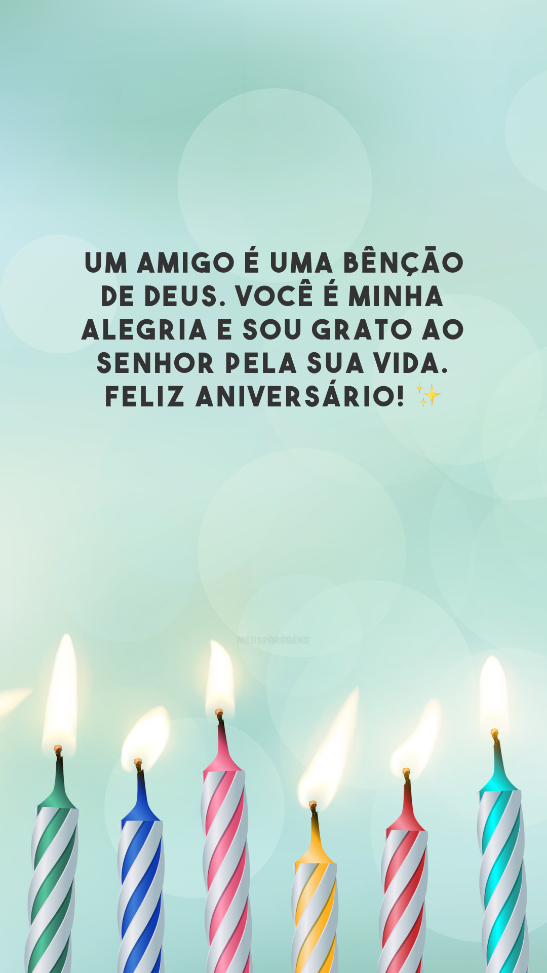Um amigo é uma bênção de Deus. Você é minha alegria e sou grato ao Senhor pela sua vida. Feliz aniversário! ✨