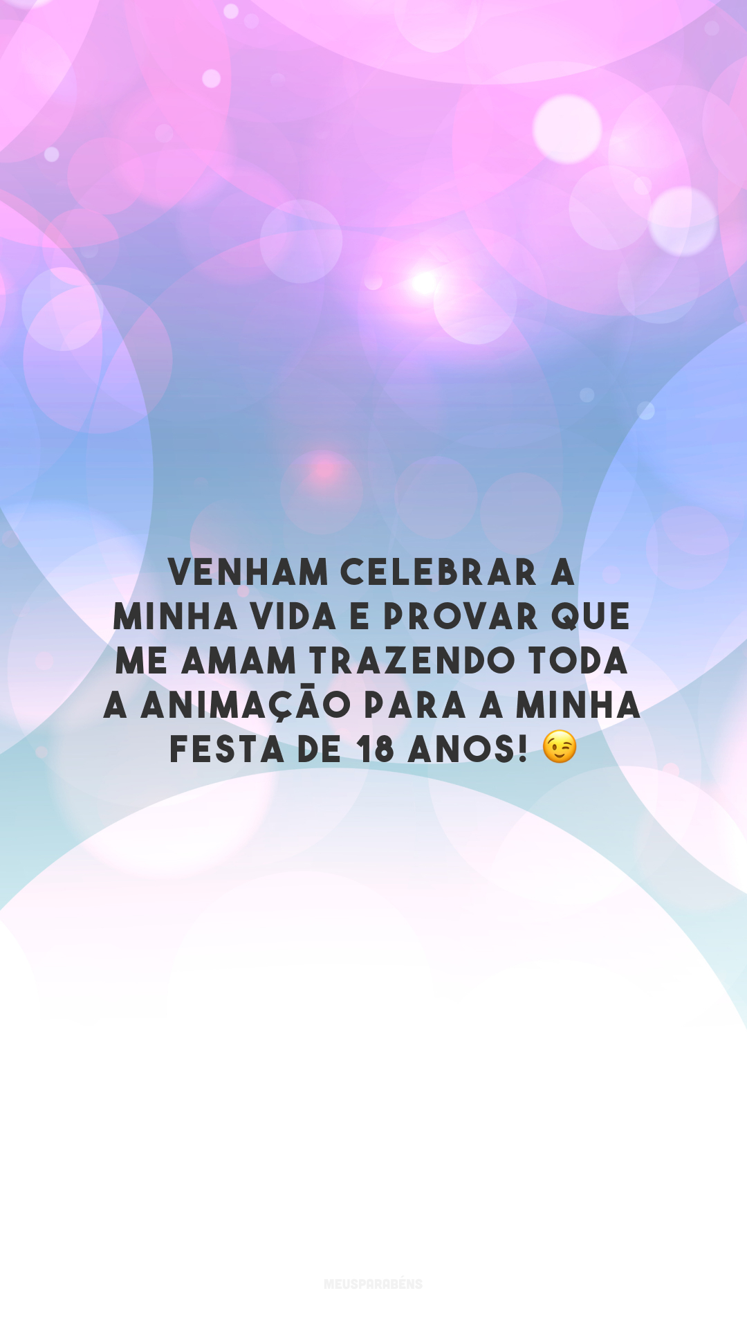 Venham celebrar a minha vida e provar que me amam trazendo toda a animação para a minha festa de 18 anos! 😉