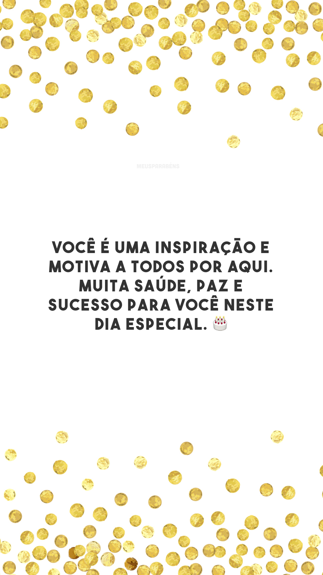 Você é uma inspiração e motiva a todos por aqui. Muita saúde, paz e sucesso para você neste dia especial. 🎂