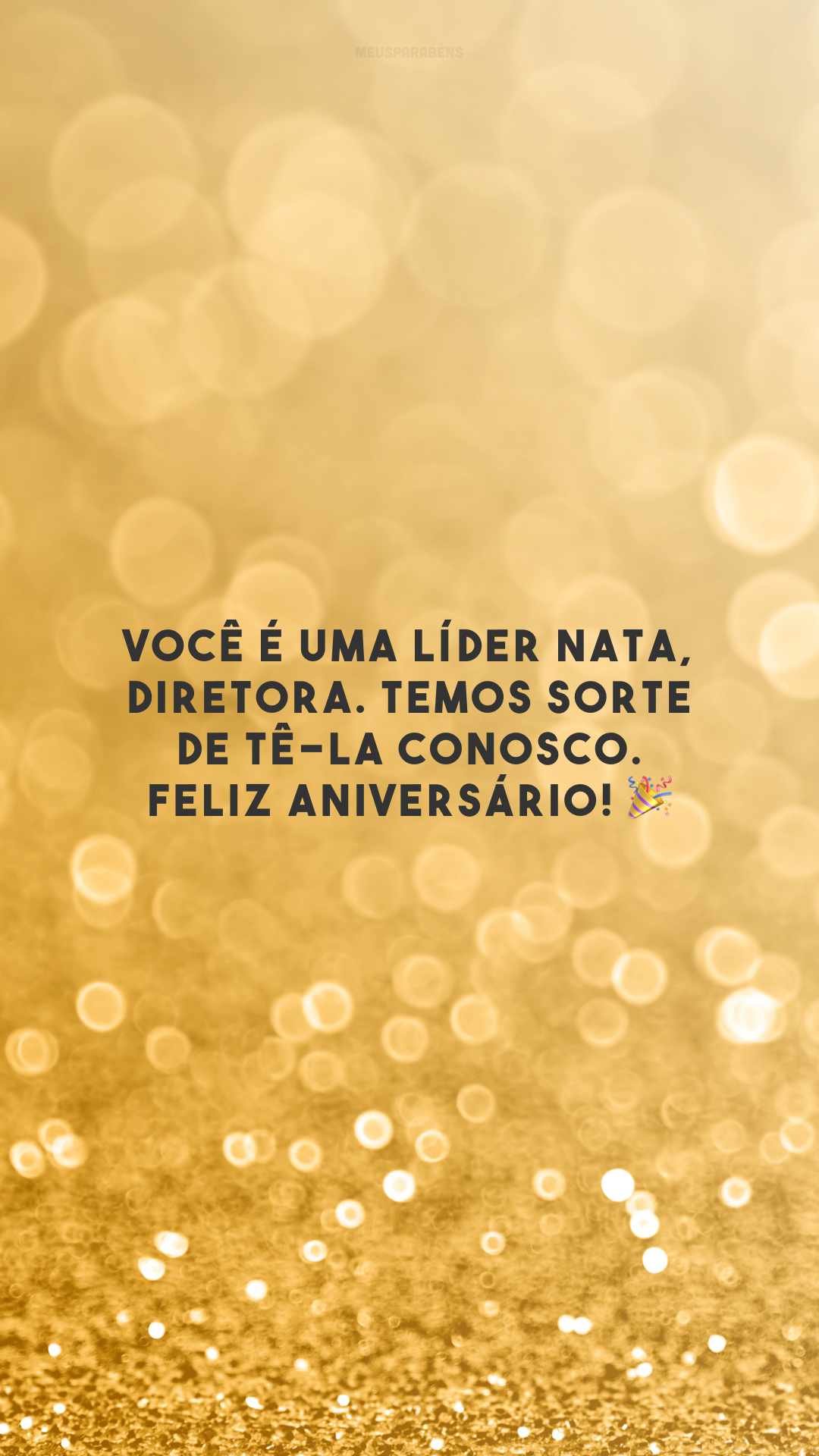 Você é uma líder nata, diretora. Temos sorte de tê-la conosco. Feliz aniversário! 🎉