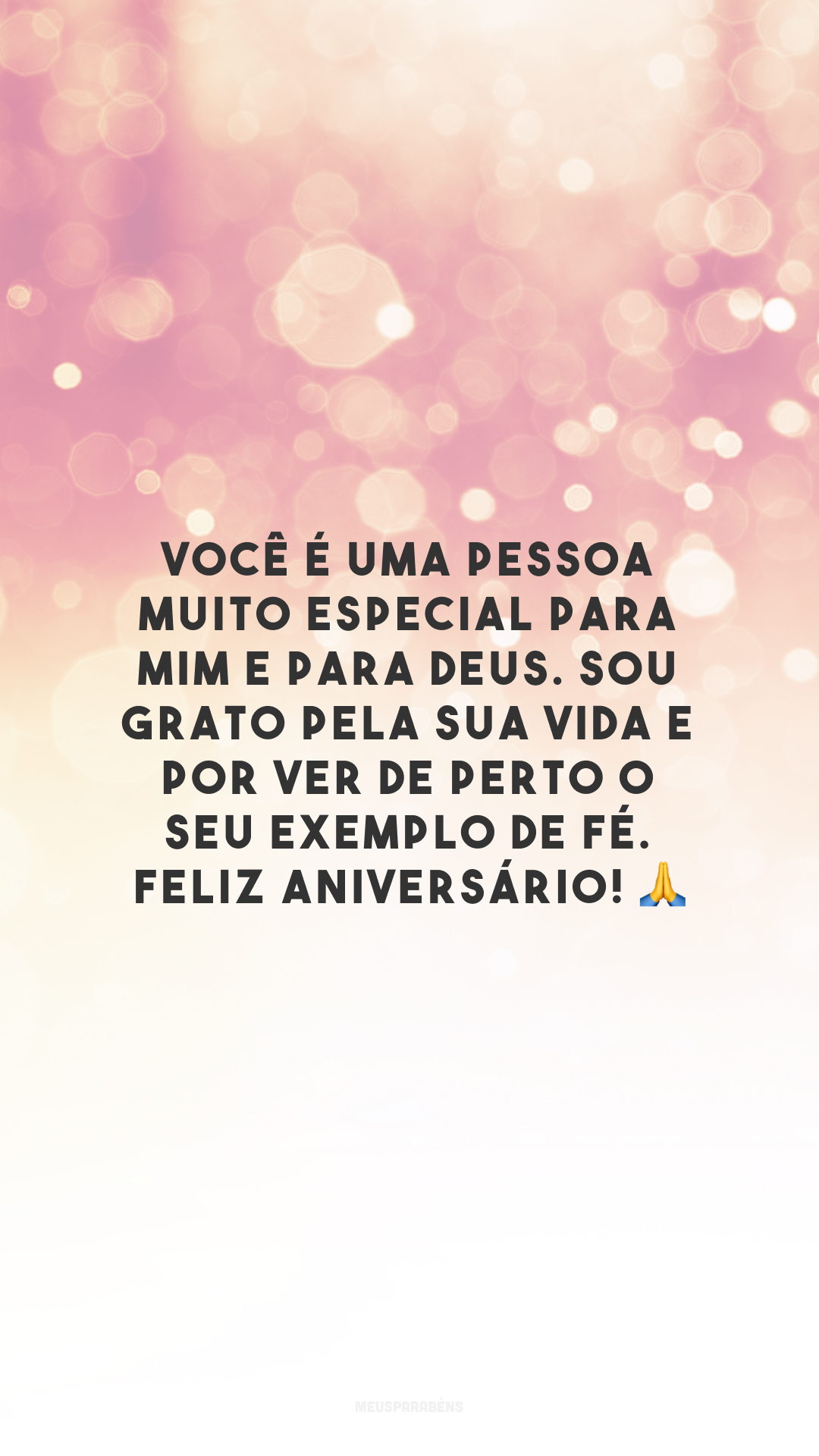 Você é uma pessoa muito especial para mim e para Deus. Sou grato pela sua vida e por ver de perto o seu exemplo de fé. Feliz aniversário! 🙏