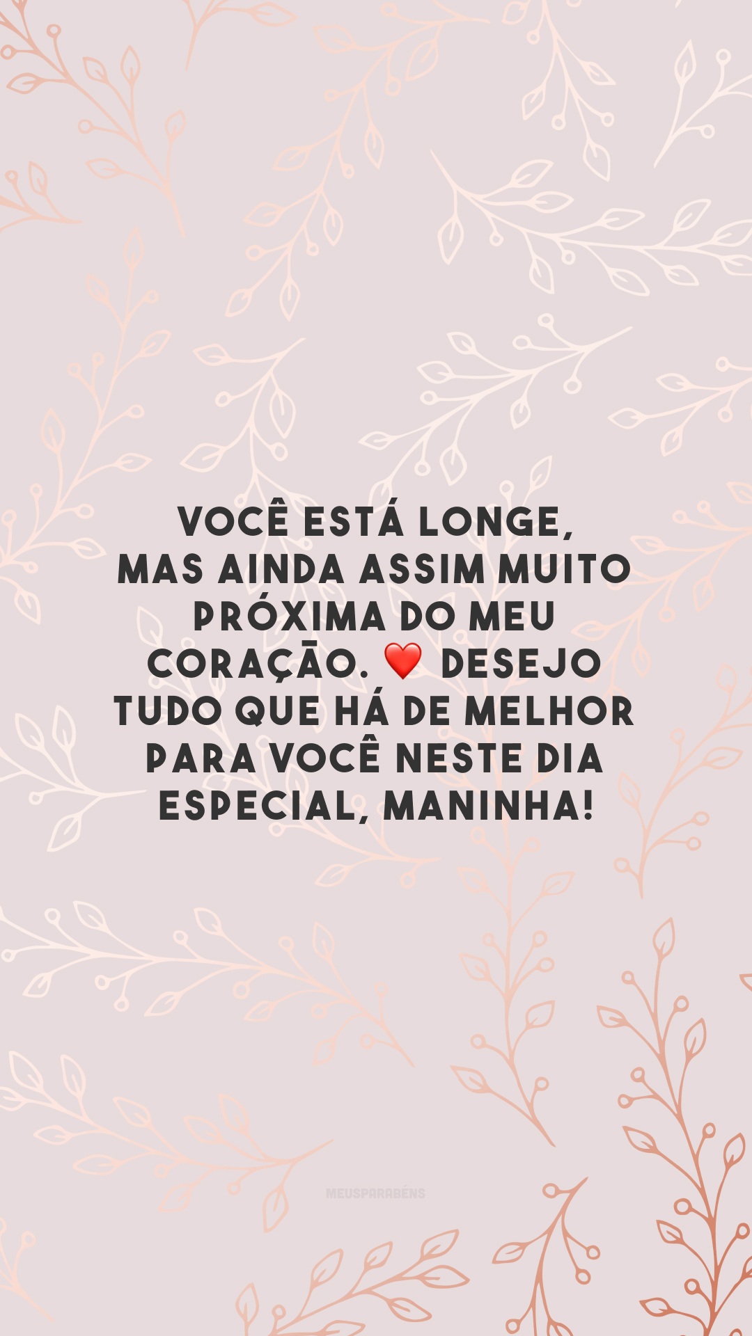 Você está longe, mas ainda assim muito próxima do meu coração. ❤️ Desejo tudo que há de melhor para você neste dia especial, maninha!