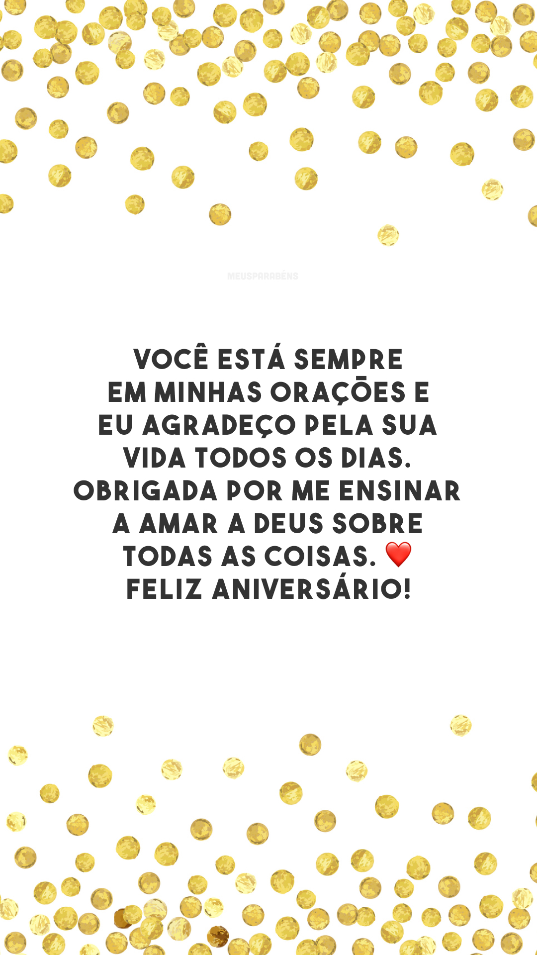 Você está sempre em minhas orações e eu agradeço pela sua vida todos os dias. Obrigada por me ensinar a amar a Deus sobre todas as coisas. ❤️ Feliz aniversário!