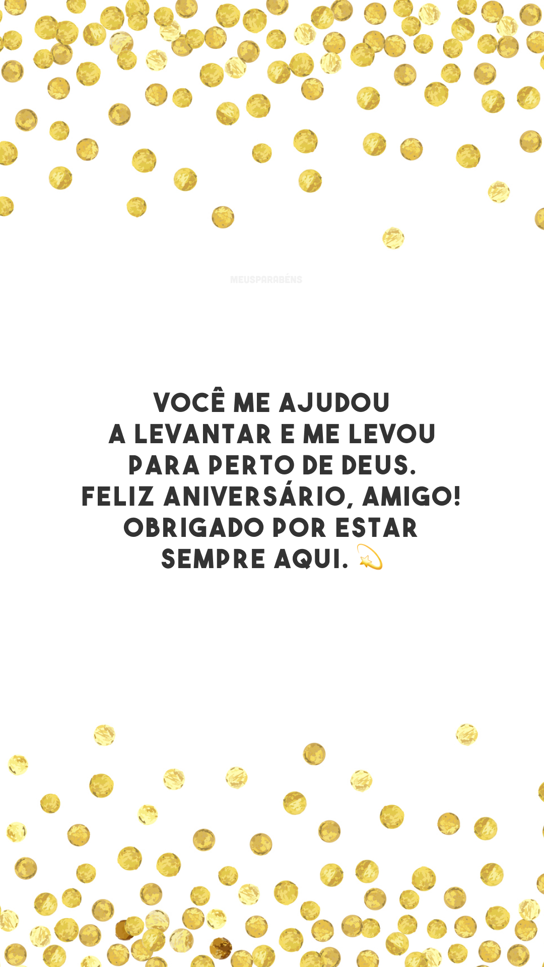 Você me ajudou a levantar e me levou para perto de Deus. Feliz aniversário, amigo! Obrigado por estar sempre aqui. 💫