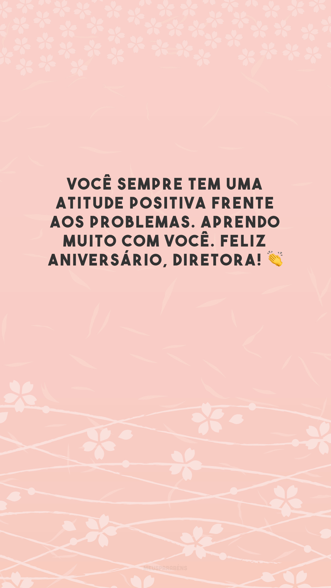 Você sempre tem uma atitude positiva frente aos problemas. Aprendo muito com você. Feliz aniversário, diretora! 👏