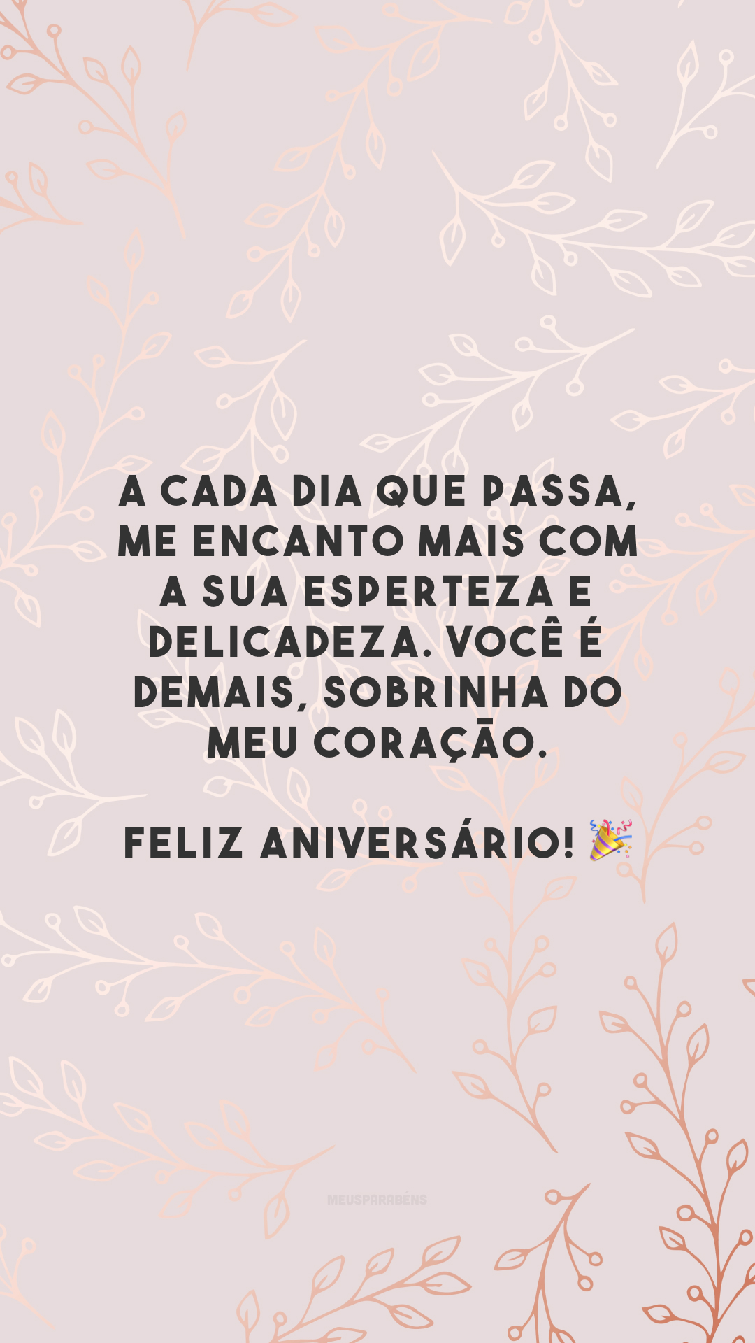 A cada dia que passa, me encanto mais com a sua esperteza e delicadeza. Você é demais, sobrinha do meu coração. Feliz aniversário! 🎉