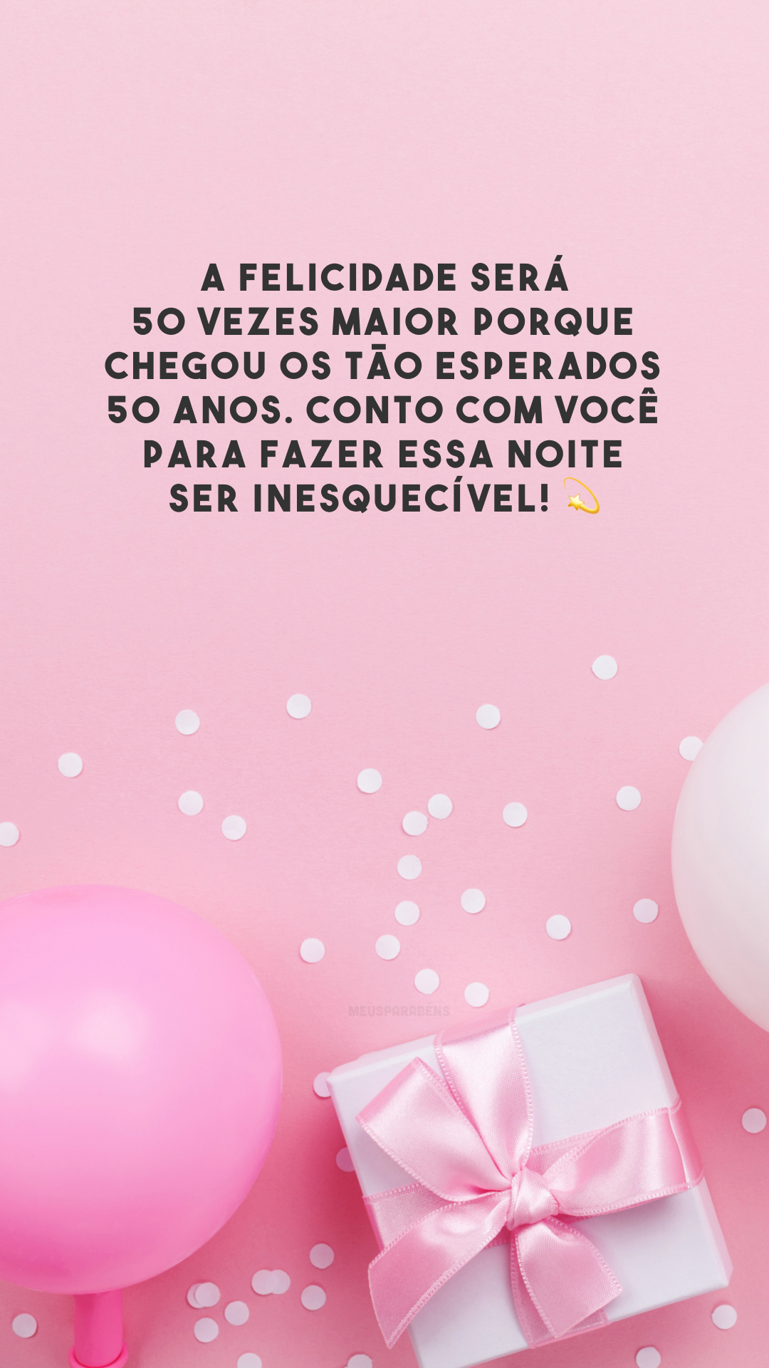 A felicidade será 50 vezes maior porque chegou os tão esperados 50 anos. Conto com você para fazer essa noite ser inesquecível! 💫