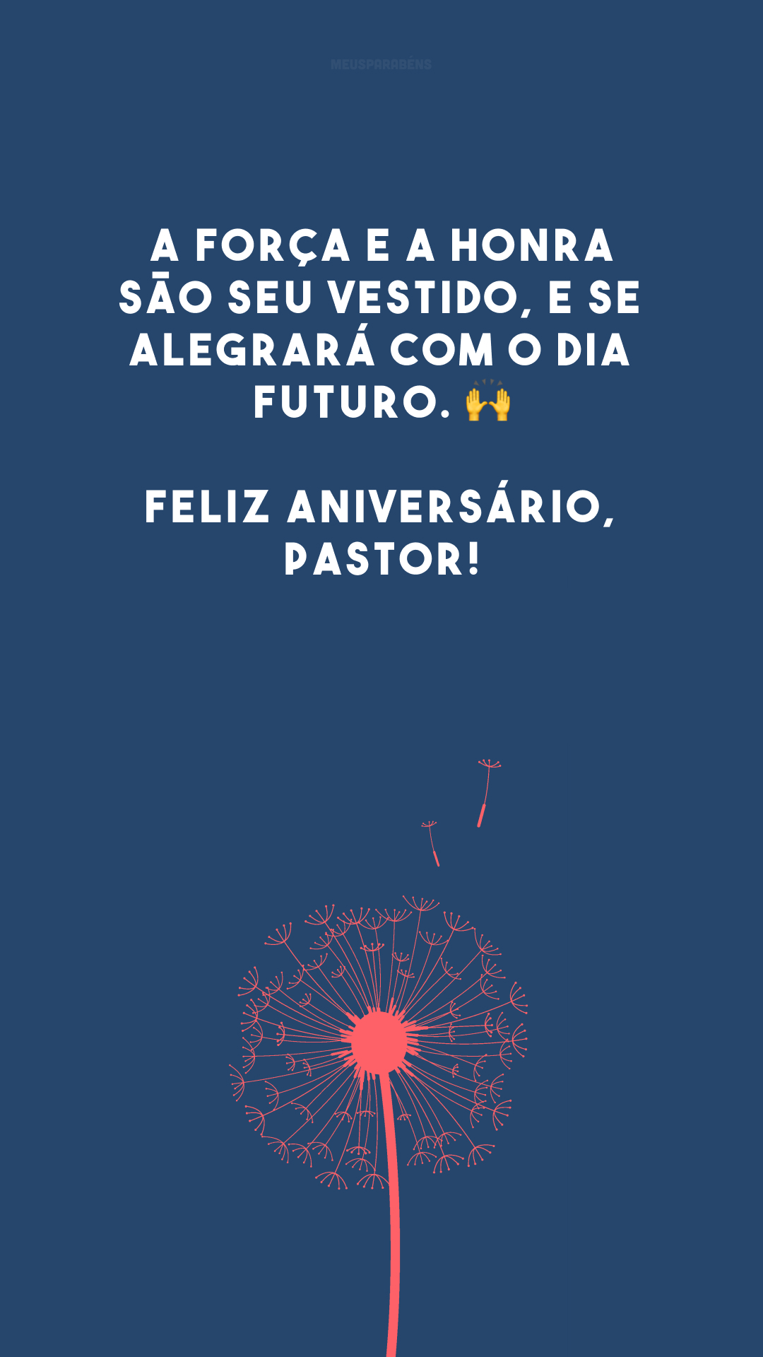 A força e a honra são seu vestido, e se alegrará com o dia futuro. 🙌 Feliz aniversário, pastor!