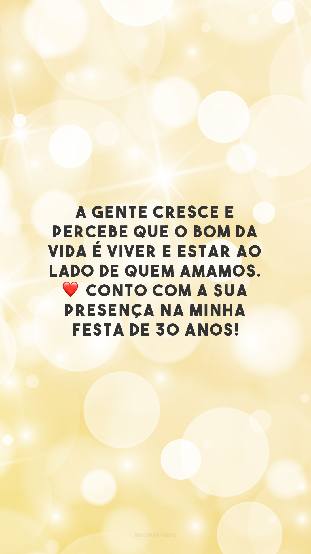 A gente cresce e percebe que o bom da vida é viver e estar ao lado de quem amamos. ❤️ Conto com a sua presença na minha festa de 30 anos!