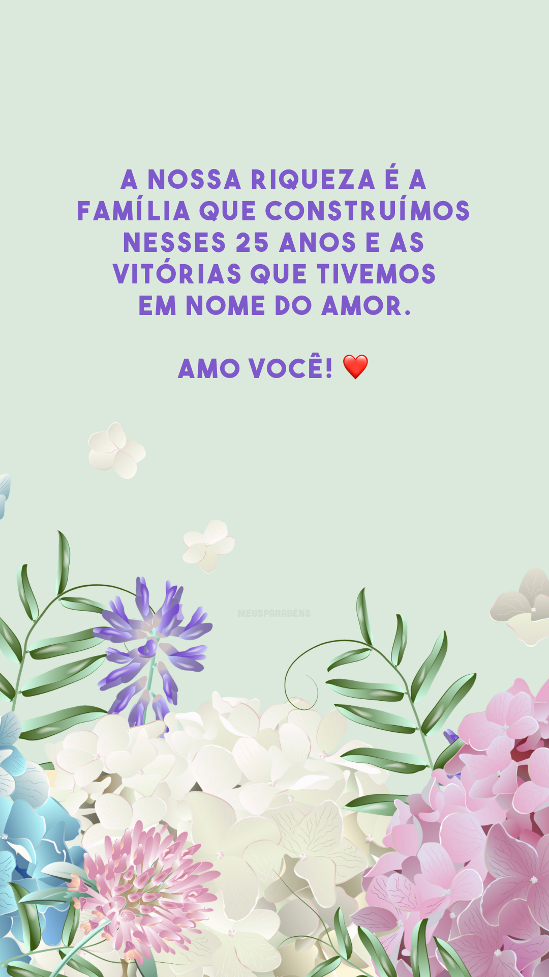 A nossa riqueza é a família que construímos nesses 25 anos e as vitórias que tivemos em nome do amor. Amo você! ❤️