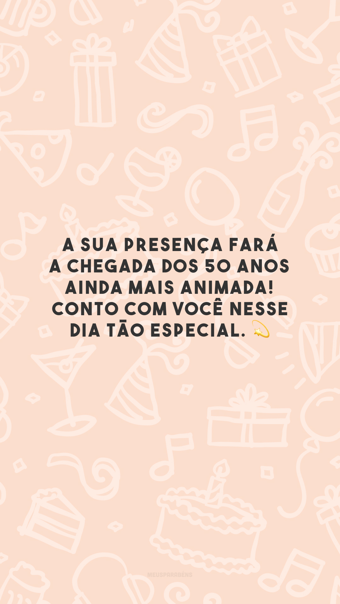 A sua presença fará a chegada dos 50 anos ainda mais animada! Conto com você nesse dia tão especial. 💫