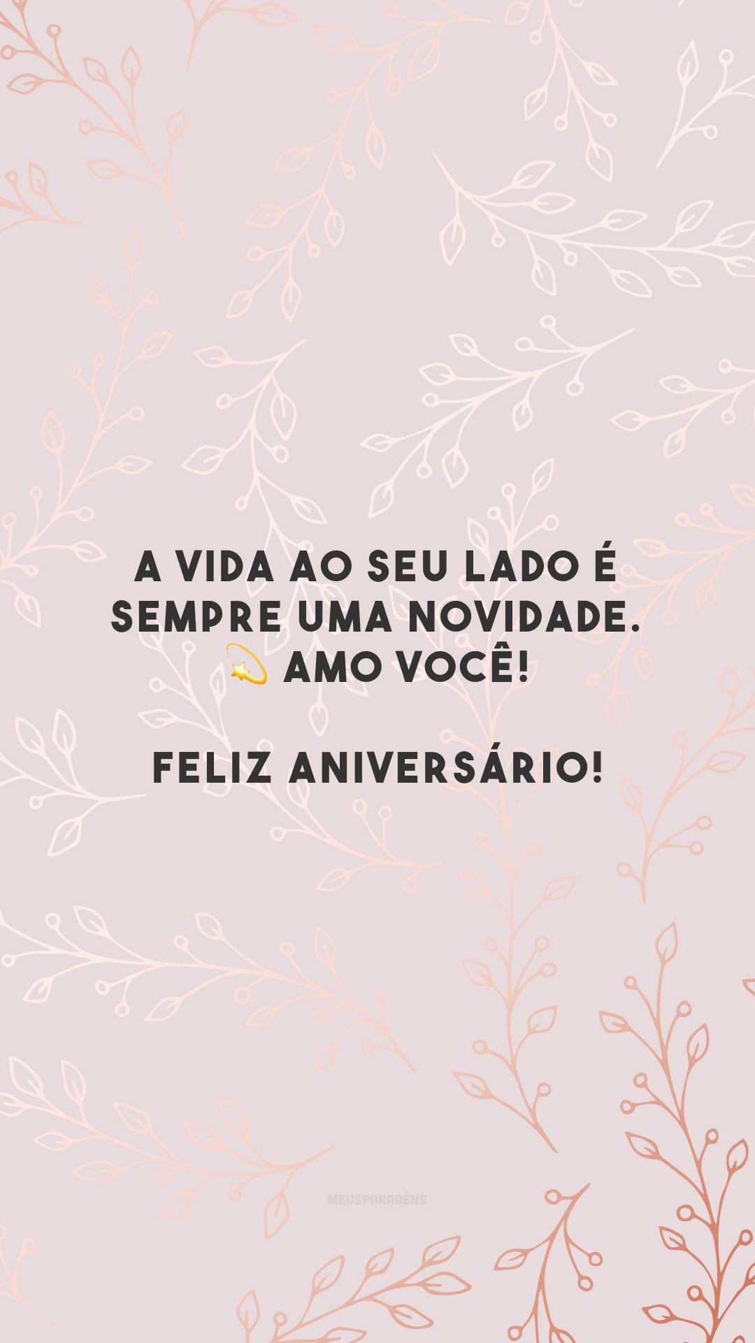 A vida ao seu lado é sempre uma novidade. 💫 Amo você! Feliz aniversário!