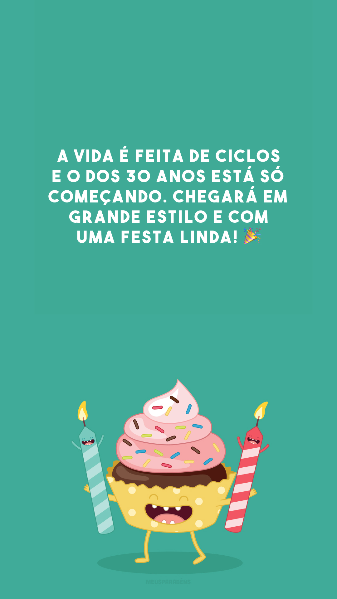 A vida é feita de ciclos e o dos 30 anos está só começando. Chegará em grande estilo e com uma festa linda! 🎉