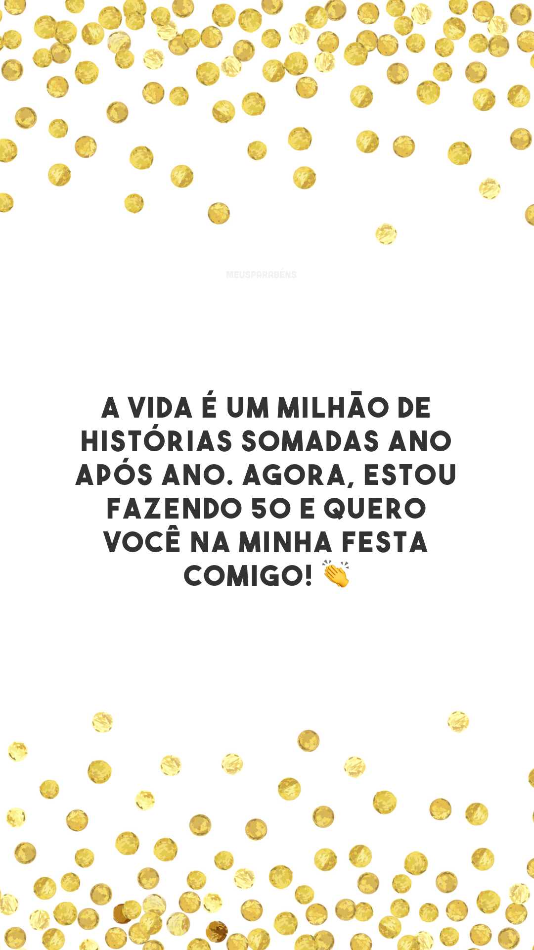 A vida é um milhão de histórias somadas ano após ano. Agora, estou fazendo 50 e quero você na minha festa comigo! 👏