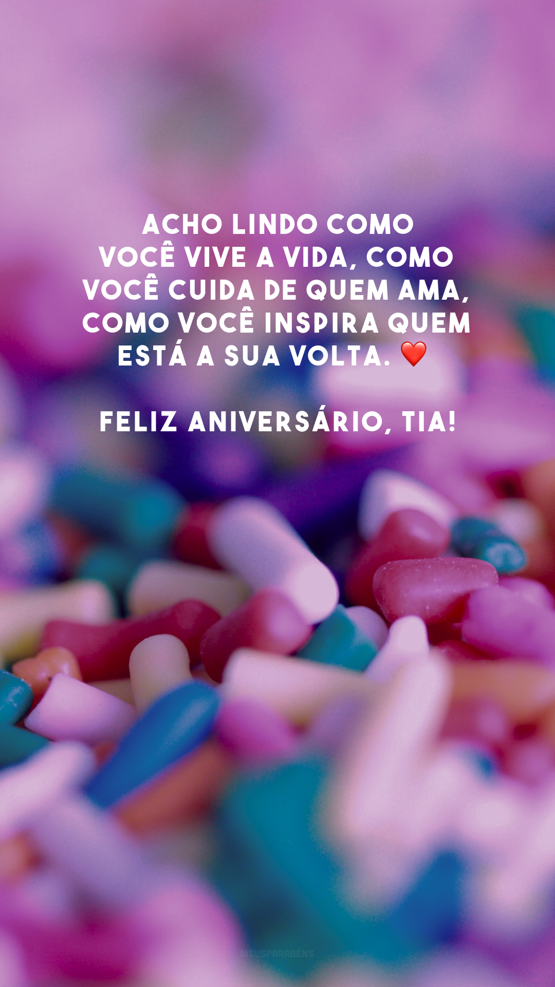 Acho lindo como você vive a vida, como você cuida de quem ama, como você inspira quem está a sua volta. ❤️ Feliz aniversário, tia!