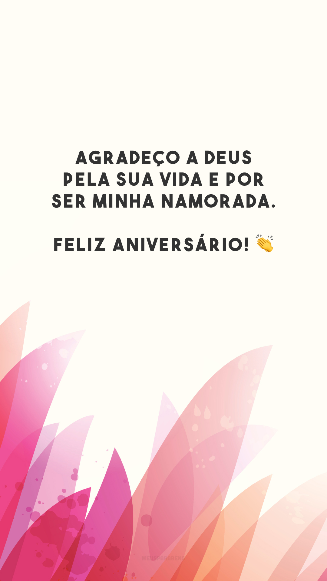 Agradeço a Deus pela sua vida e por ser minha namorada. Feliz aniversário! 👏