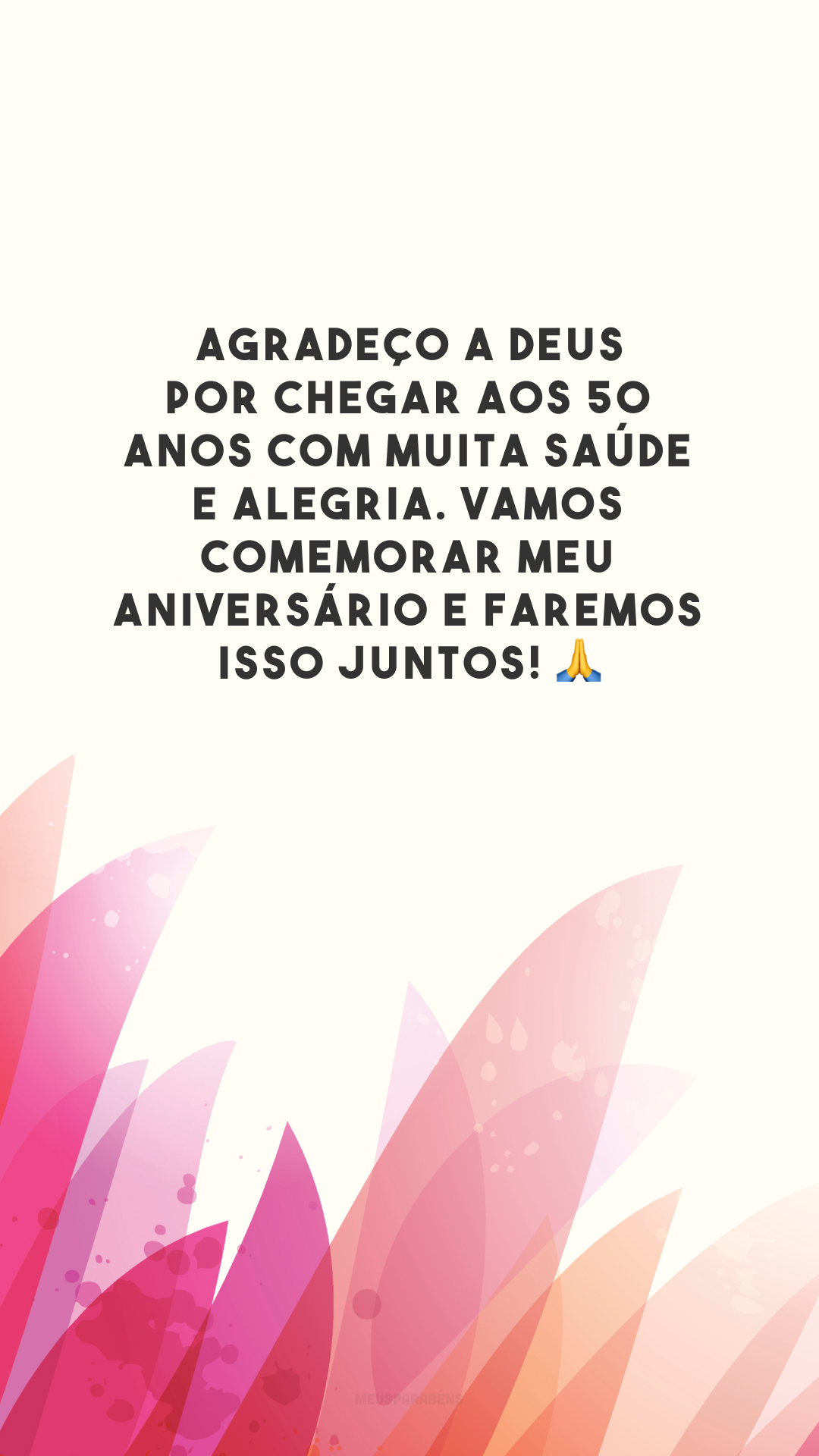 Agradeço a Deus por chegar aos 50 anos com muita saúde e alegria. Vamos comemorar meu aniversário e faremos isso juntos! 🙏