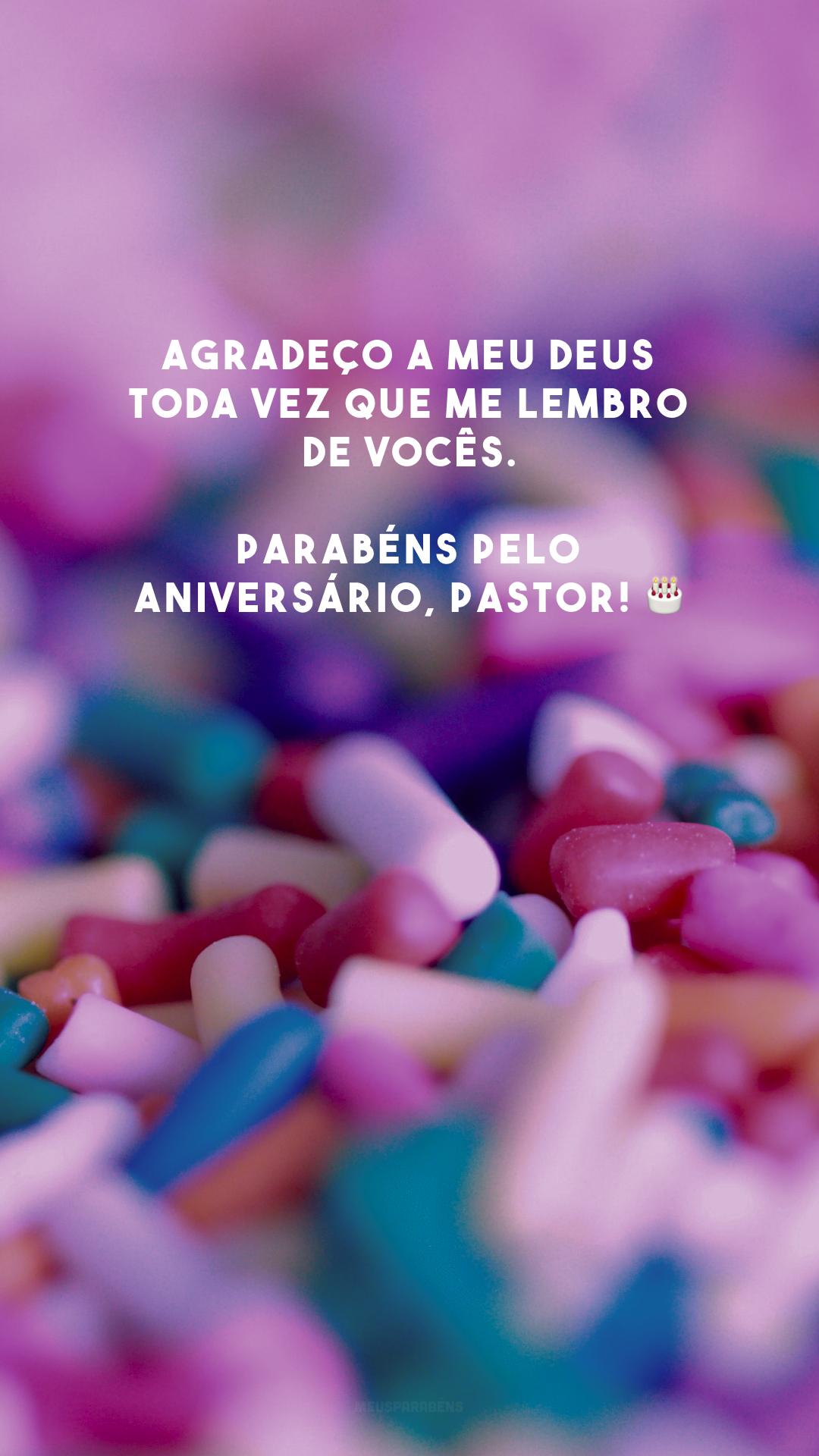 Agradeço a meu Deus toda vez que me lembro de vocês. Parabéns pelo aniversário, pastor! 🎂